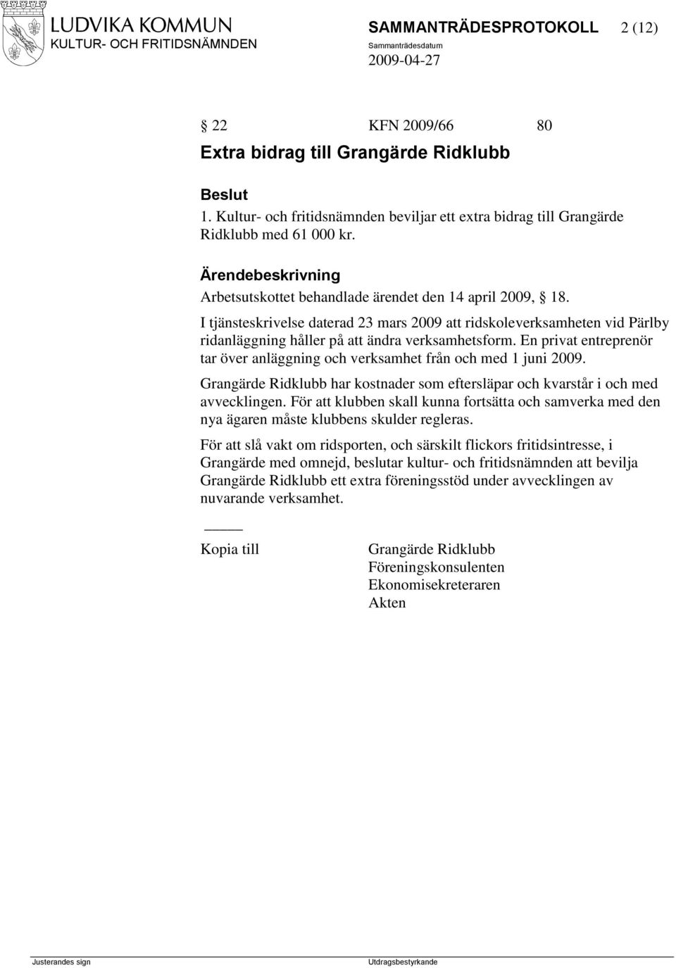 En privat entreprenör tar över anläggning och verksamhet från och med 1 juni 2009. Grangärde Ridklubb har kostnader som eftersläpar och kvarstår i och med avvecklingen.