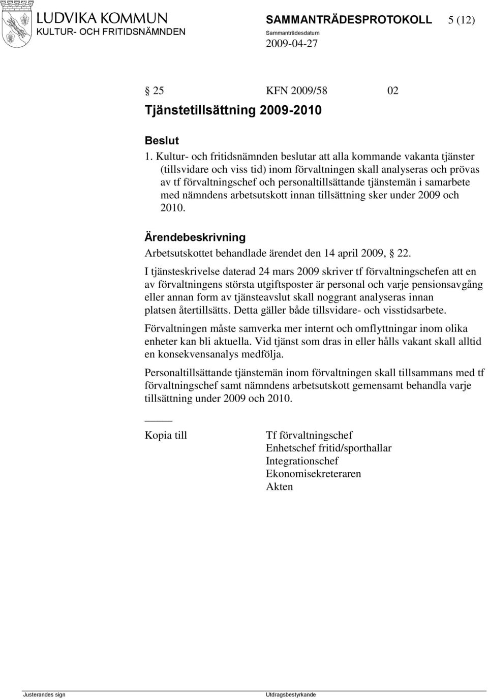 tjänstemän i samarbete med nämndens arbetsutskott innan tillsättning sker under 2009 och 2010. Arbetsutskottet behandlade ärendet den 14 april 2009, 22.