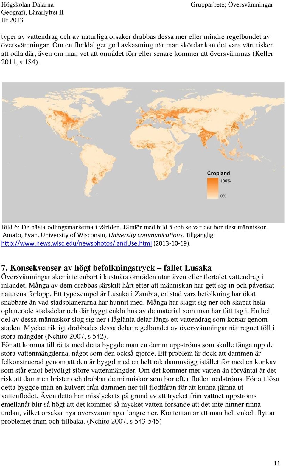 Bild 6: De bästa odlingsmarkerna i världen. Jämför med bild 5 och se var det bor flest människor. Amato, Evan. University of Wisconsin, University communications. Tillgänglig: http://www.news.wisc.