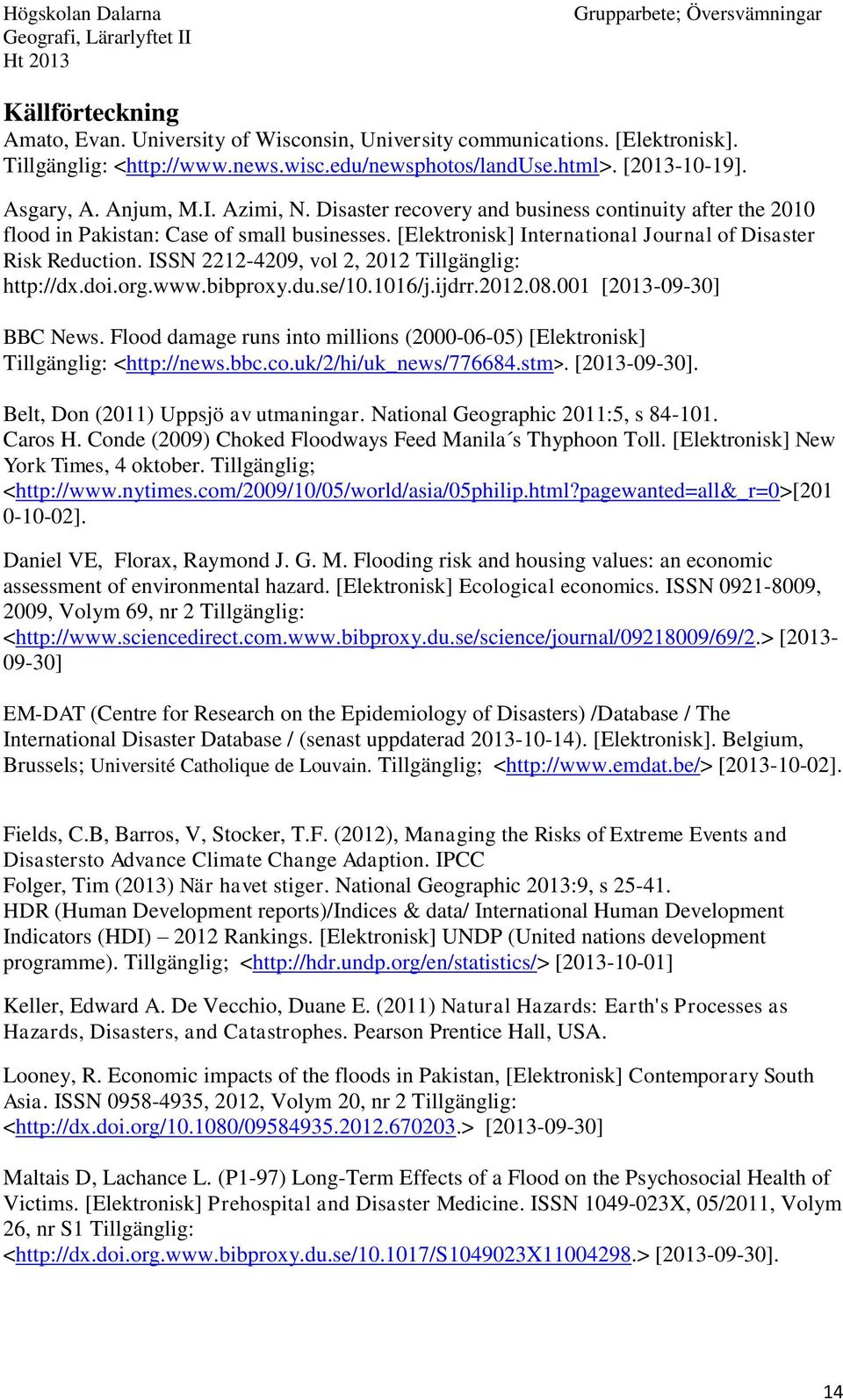 ISSN 2212-4209, vol 2, 2012 Tillgänglig: http://dx.doi.org.www.bibproxy.du.se/10.1016/j.ijdrr.2012.08.001 [2013-09-30] BBC News.