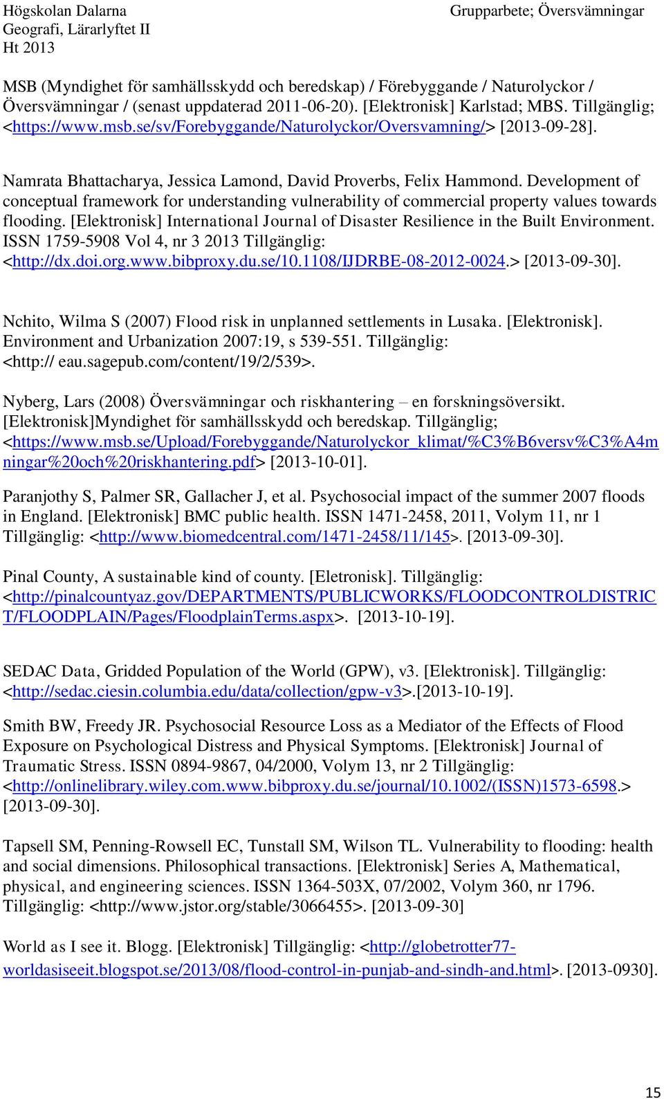 Development of conceptual framework for understanding vulnerability of commercial property values towards flooding. [Elektronisk] International Journal of Disaster Resilience in the Built Environment.