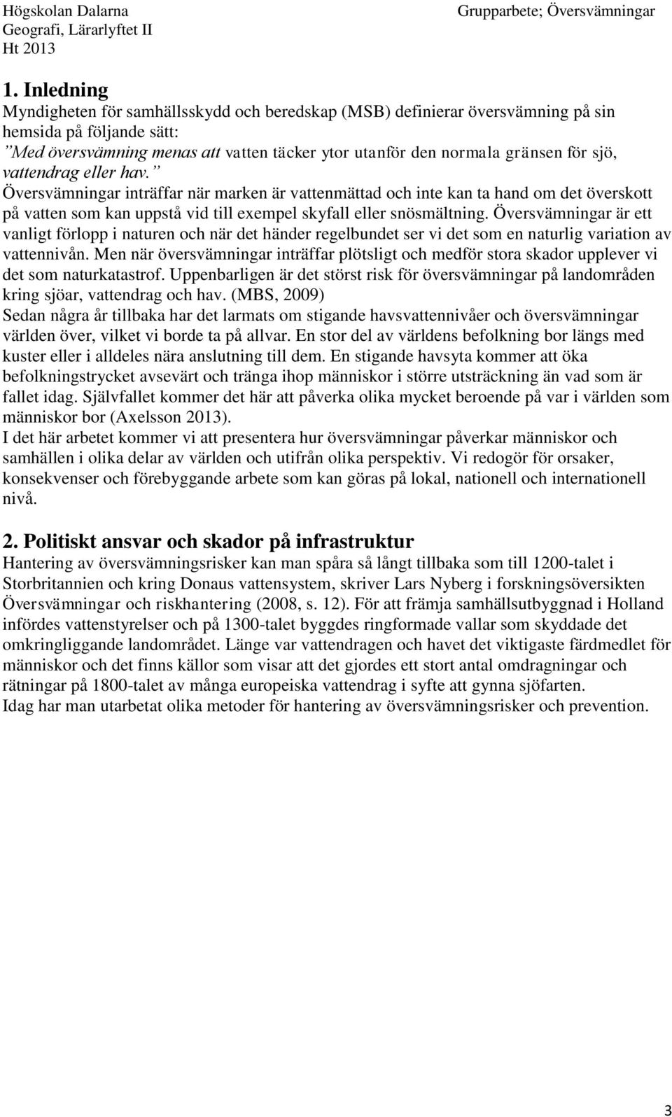 Översvämningar är ett vanligt förlopp i naturen och när det händer regelbundet ser vi det som en naturlig variation av vattennivån.