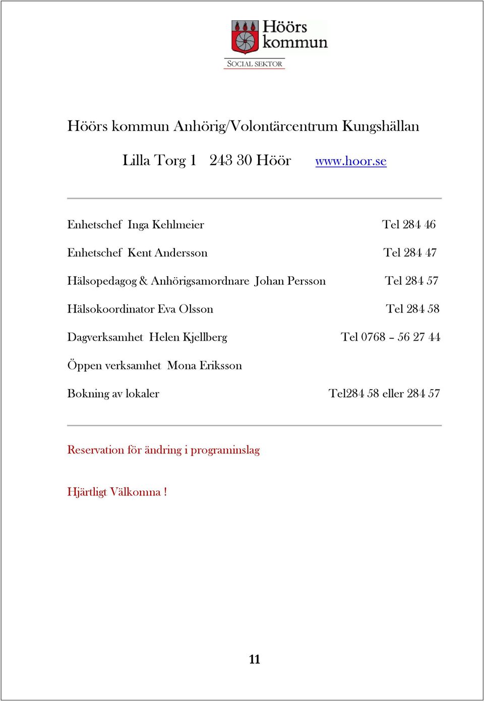 Johan Persson Tel 284 57 Hälsokoordinator Eva Olsson Tel 284 58 Dagverksamhet Helen Kjellberg Tel 0768 56 27