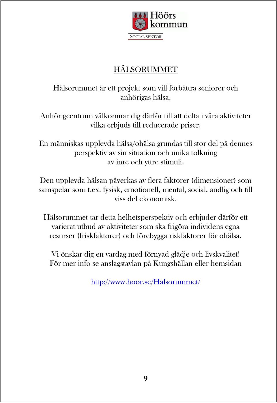 Den upplevda hälsan påverkas av flera faktorer (dimensioner) som samspelar som t.ex. fysisk, emotionell, mental, social, andlig och till viss del ekonomisk.