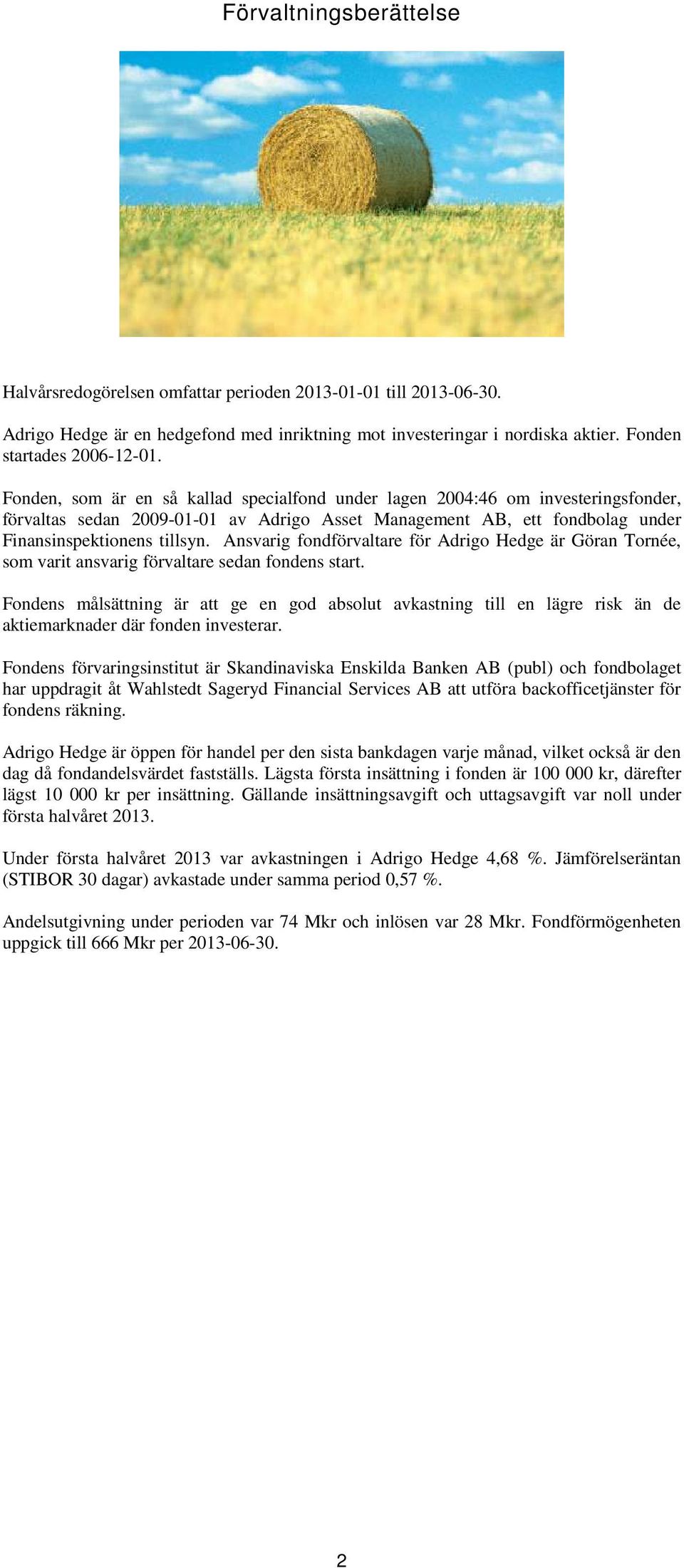 Ansvarig fondförvaltare för Adrigo Hedge är Göran Tornée, som varit ansvarig förvaltare sedan fondens start.