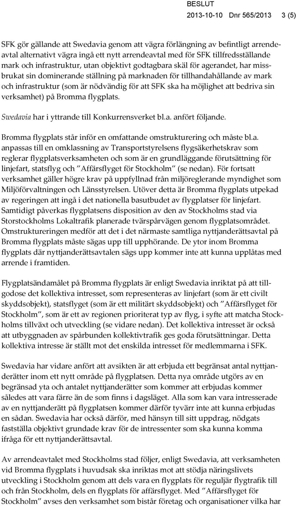 möjlighet att bedriva sin verksamhet) på Bromma flygplats. Swedavia har i yttrande till Konkurrensverket bl.a. anfört följande. Bromma flygplats står inför en omfattande omstrukturering och måste bl.