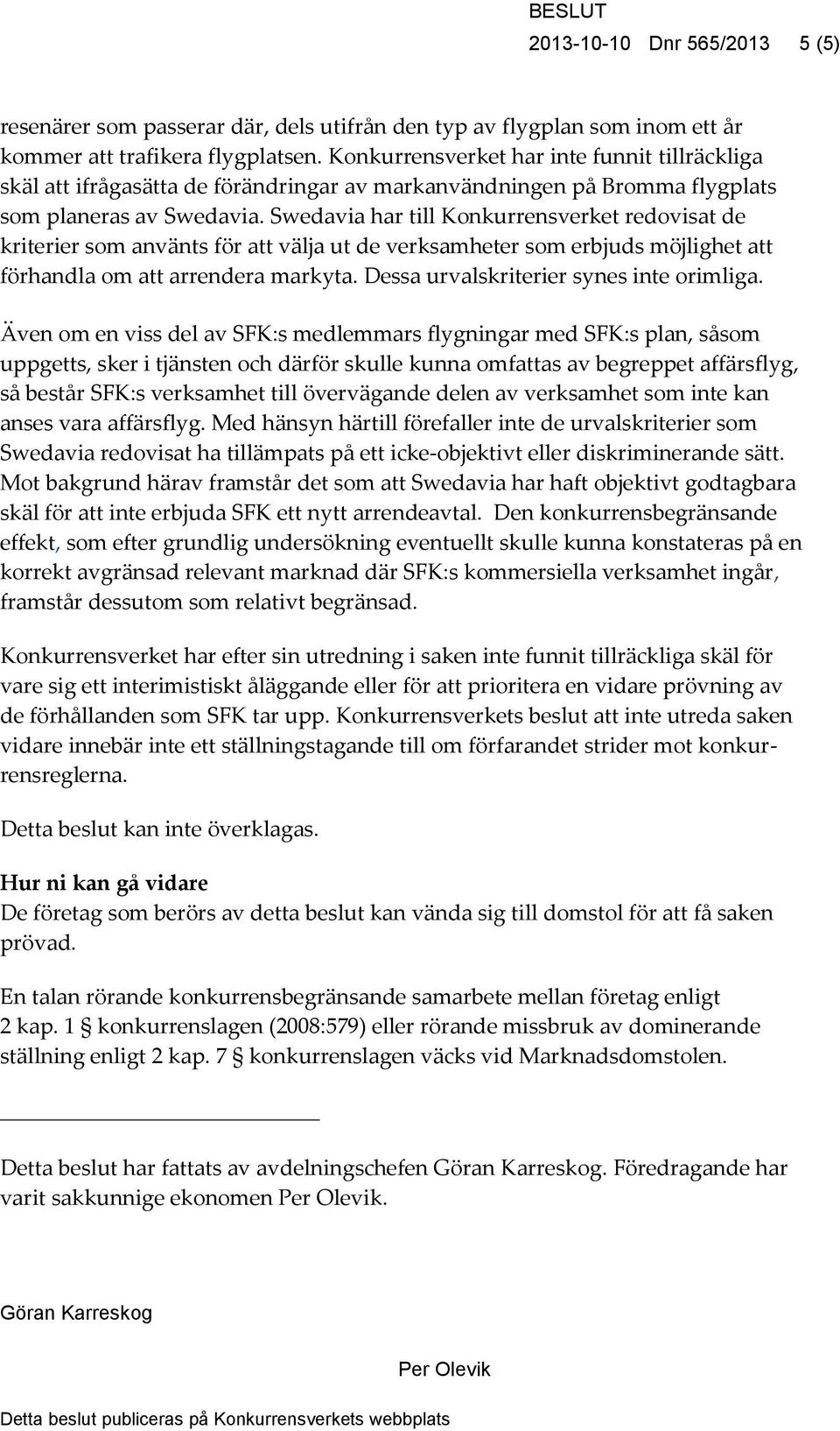 Swedavia har till Konkurrensverket redovisat de kriterier som använts för att välja ut de verksamheter som erbjuds möjlighet att förhandla om att arrendera markyta.