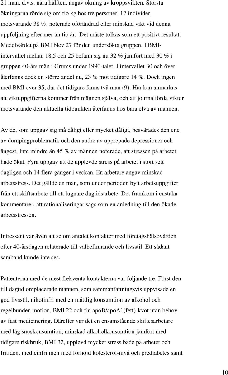 Medelvärdet på BMI blev 27 för den undersökta gruppen. I BMIintervallet mellan 18,5 och 25 befann sig nu 32 % jämfört med 30 % i gruppen 40-års män i Grums under 1990-talet.