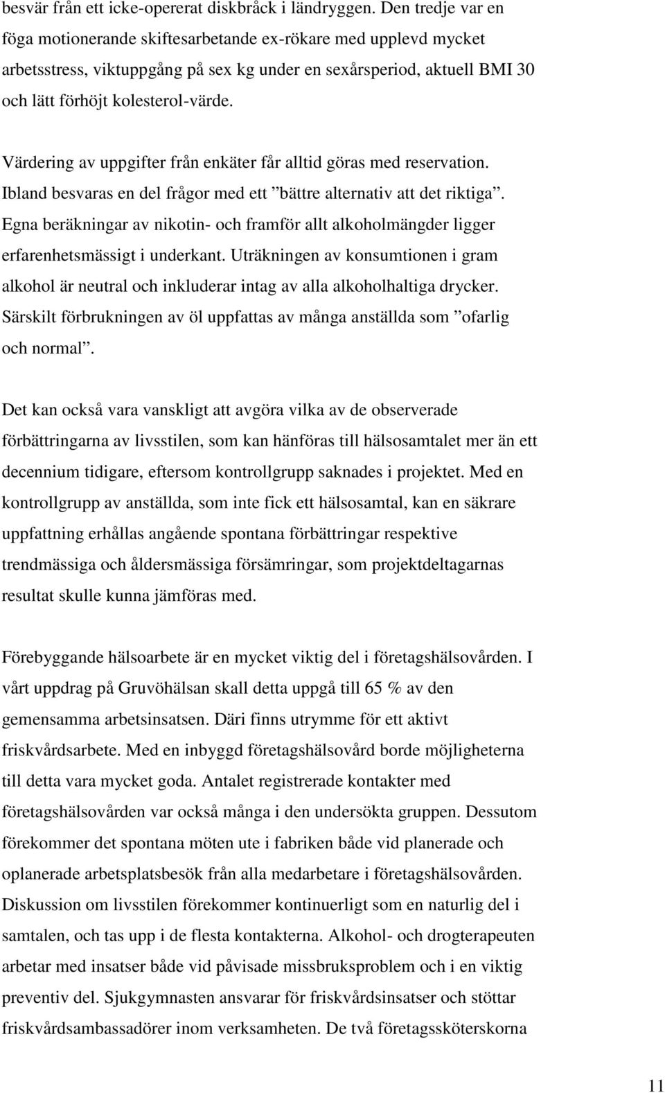 Värdering av uppgifter från enkäter får alltid göras med reservation. Ibland besvaras en del frågor med ett bättre alternativ att det riktiga.