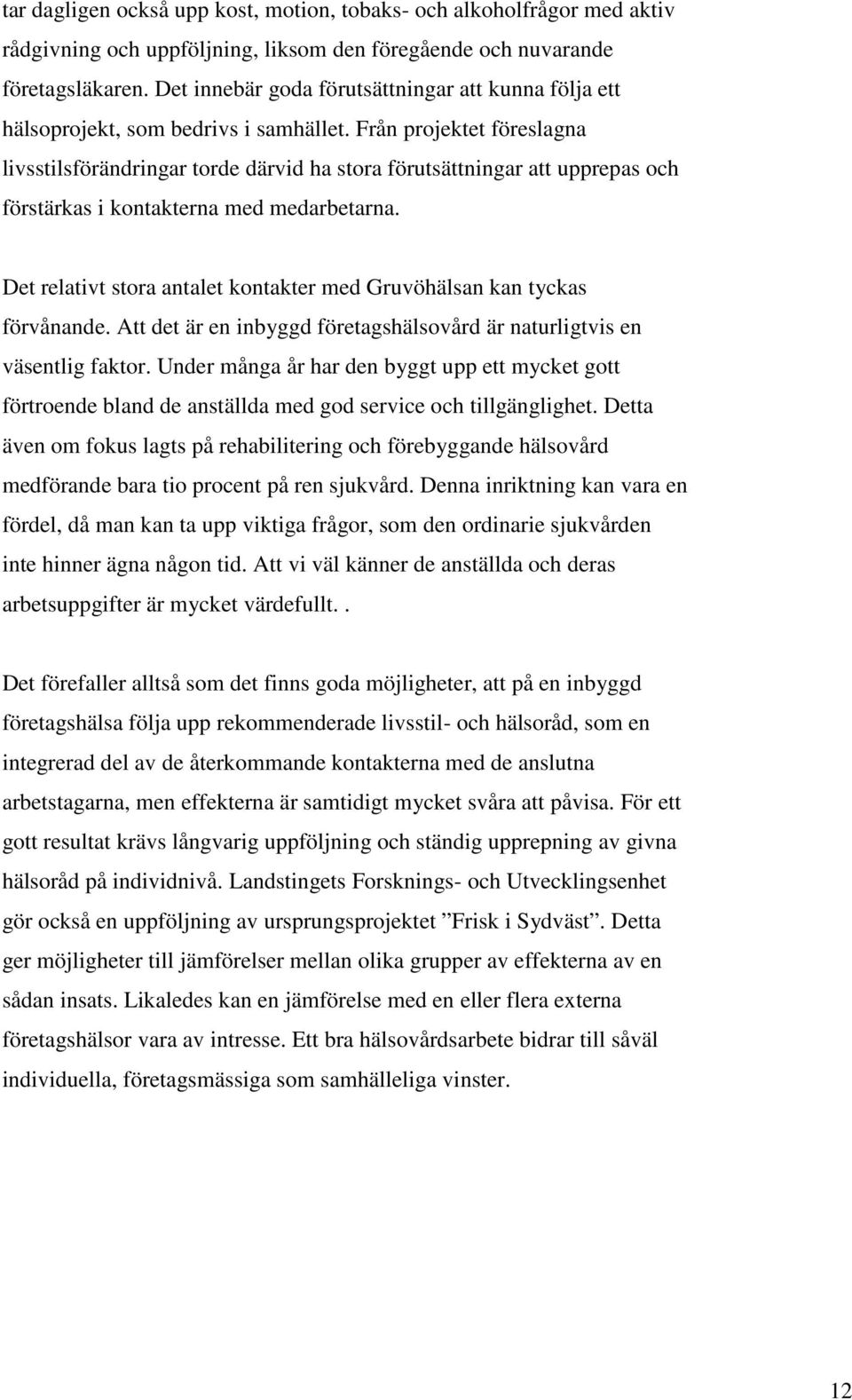 Från projektet föreslagna livsstilsförändringar torde därvid ha stora förutsättningar att upprepas och förstärkas i kontakterna med medarbetarna.