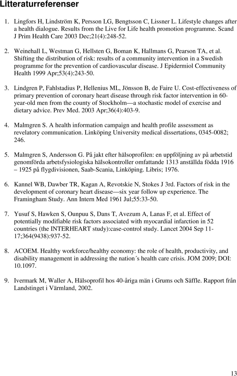 Shifting the distribution of risk: results of a community intervention in a Swedish programme for the prevention of cardiovascular disease. J Epidermiol Community Health 1999 Apr;53(4):243-50. 3.
