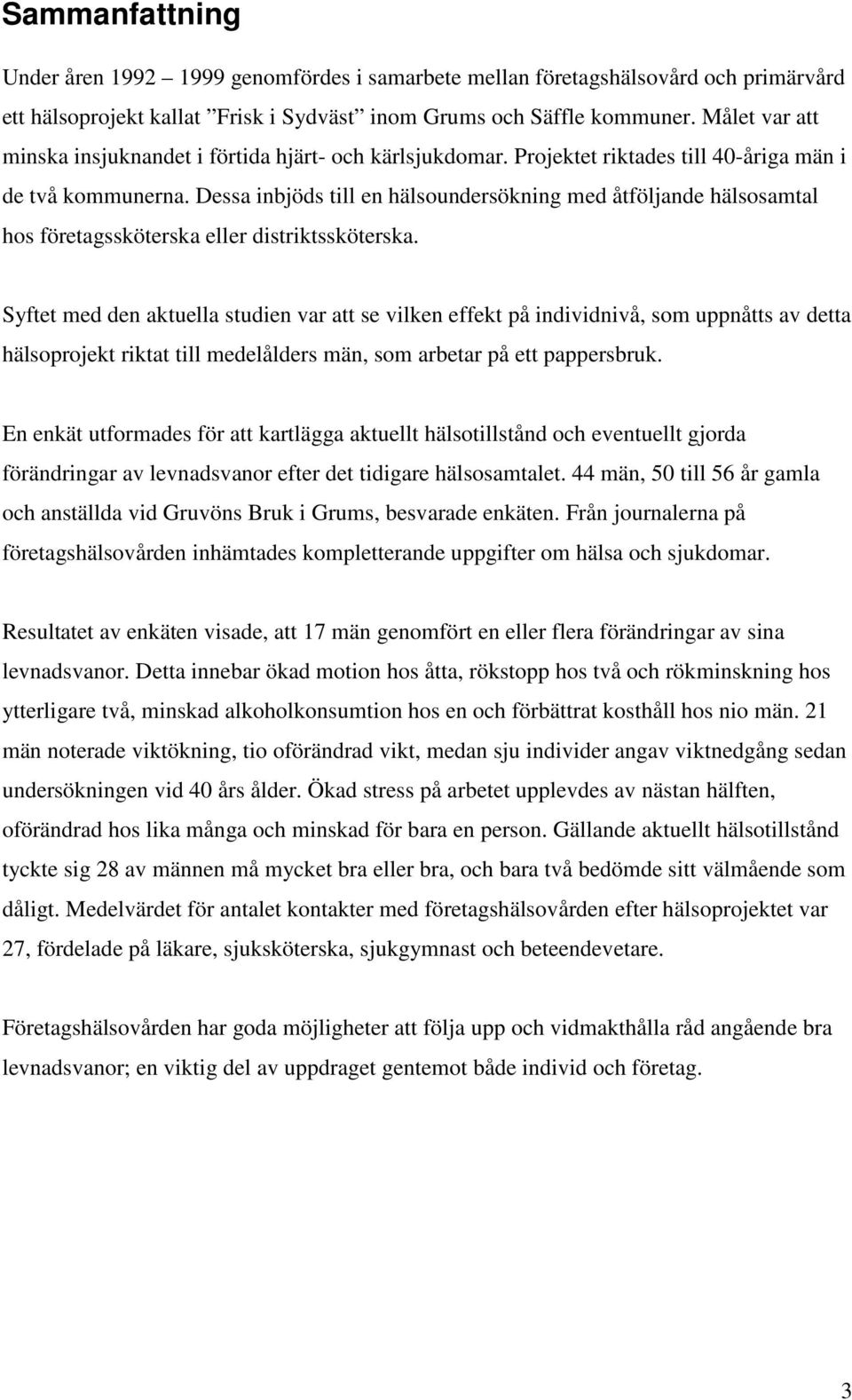 Dessa inbjöds till en hälsoundersökning med åtföljande hälsosamtal hos företagssköterska eller distriktssköterska.