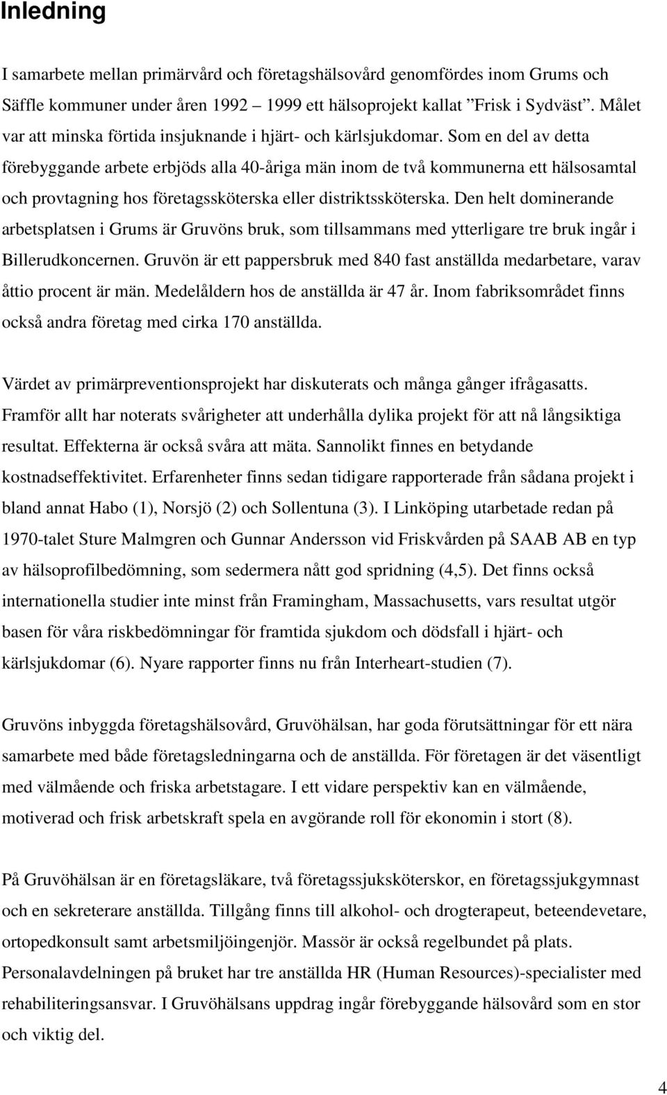Som en del av detta förebyggande arbete erbjöds alla 40-åriga män inom de två kommunerna ett hälsosamtal och provtagning hos företagssköterska eller distriktssköterska.