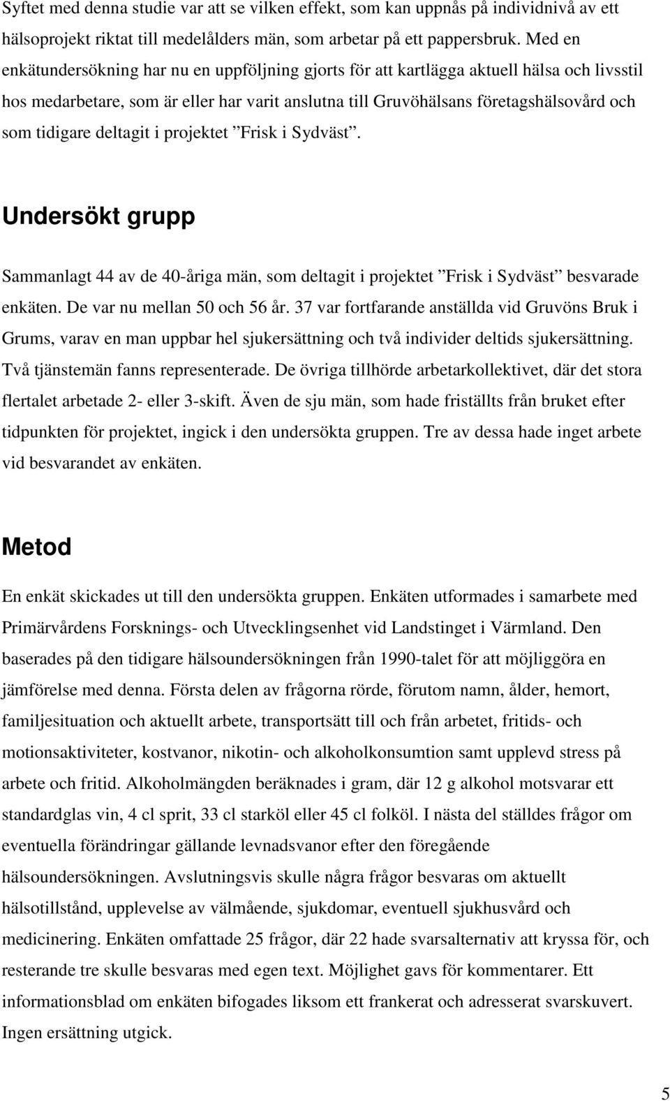 tidigare deltagit i projektet Frisk i Sydväst. Undersökt grupp Sammanlagt 44 av de 40-åriga män, som deltagit i projektet Frisk i Sydväst besvarade enkäten. De var nu mellan 50 och 56 år.
