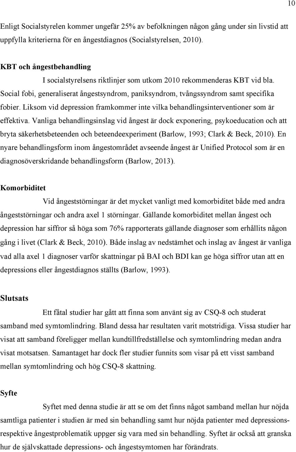 Liksom vid depression framkommer inte vilka behandlingsinterventioner som är effektiva.