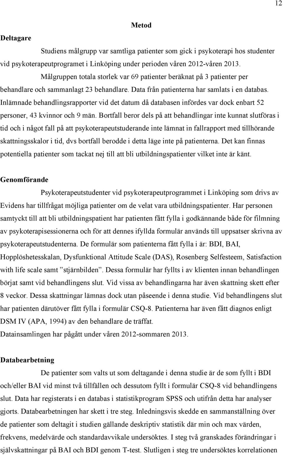 Inlämnade behandlingsrapporter vid det datum då databasen infördes var dock enbart 52 personer, 43 kvinnor och 9 män.