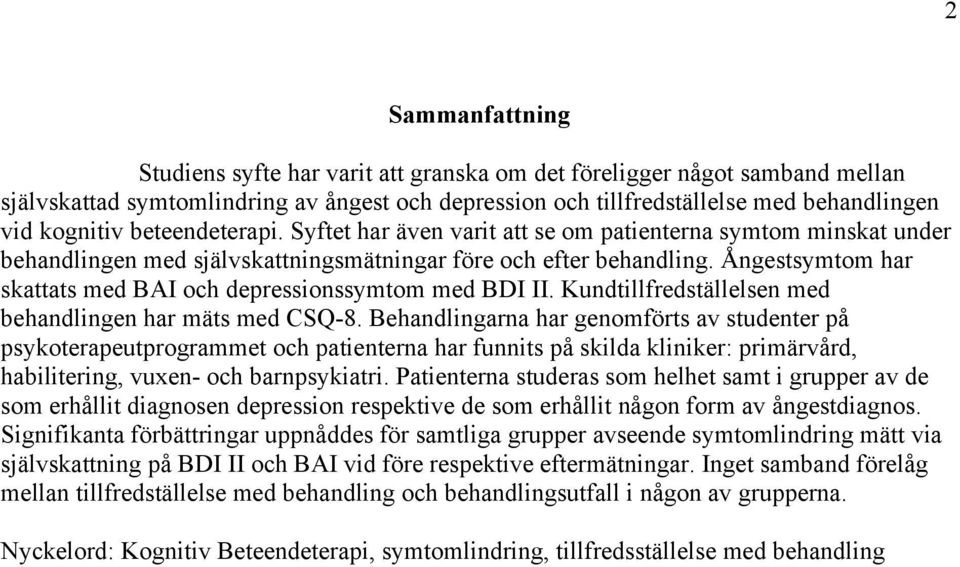 Ångestsymtom har skattats med BAI och depressionssymtom med BDI II. Kundtillfredställelsen med behandlingen har mäts med CSQ-8.