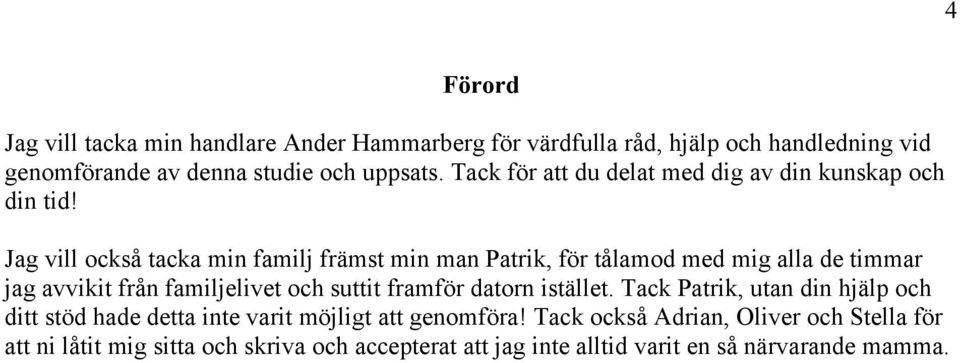 Jag vill också tacka min familj främst min man Patrik, för tålamod med mig alla de timmar jag avvikit från familjelivet och suttit framför datorn