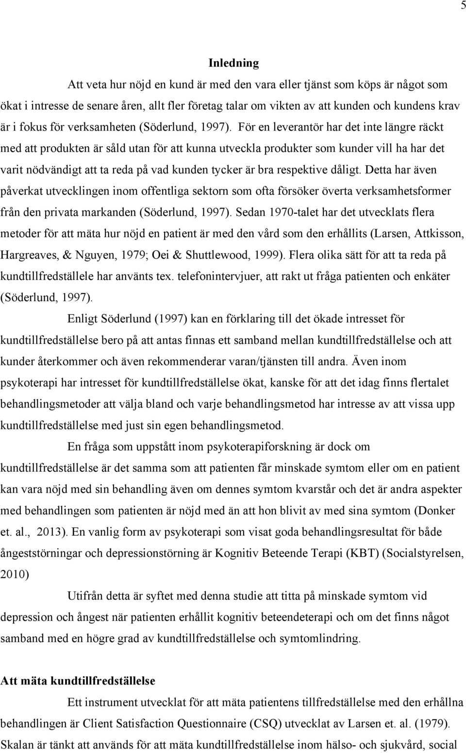 För en leverantör har det inte längre räckt med att produkten är såld utan för att kunna utveckla produkter som kunder vill ha har det varit nödvändigt att ta reda på vad kunden tycker är bra