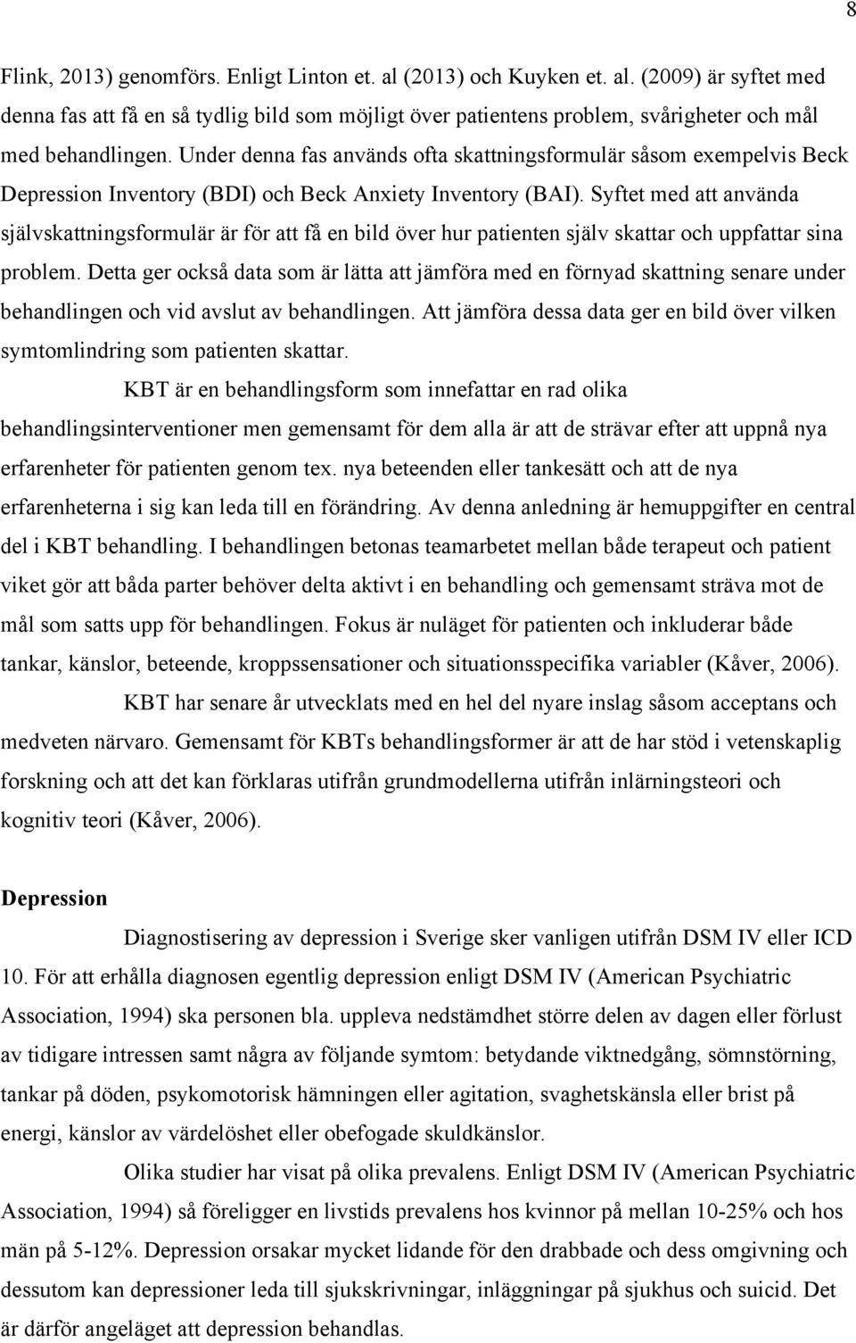 Syftet med att använda självskattningsformulär är för att få en bild över hur patienten själv skattar och uppfattar sina problem.