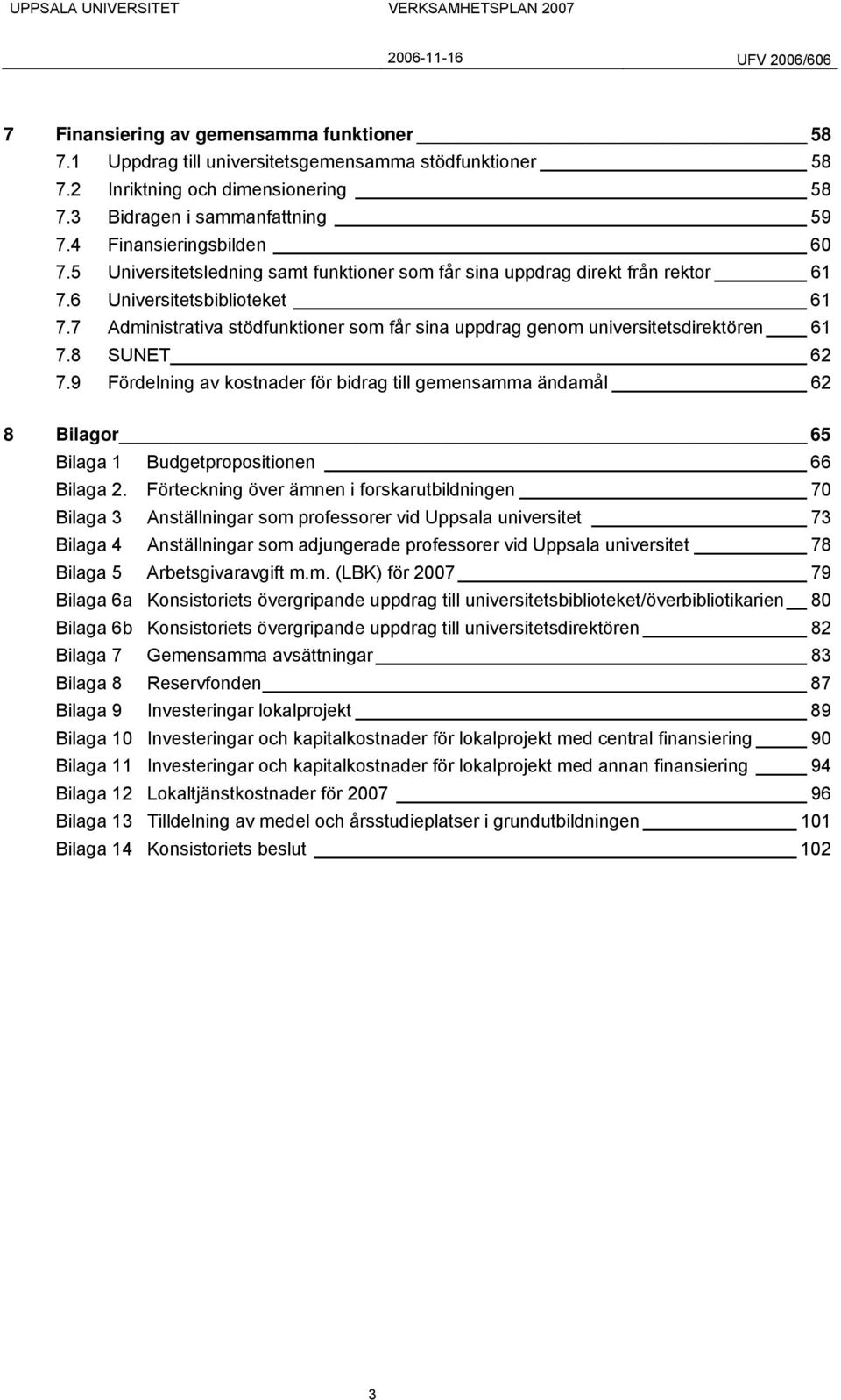 7 Administrativa stödfunktioner som får sina uppdrag genom universitetsdirektören 61 7.8 SUNET 62 7.