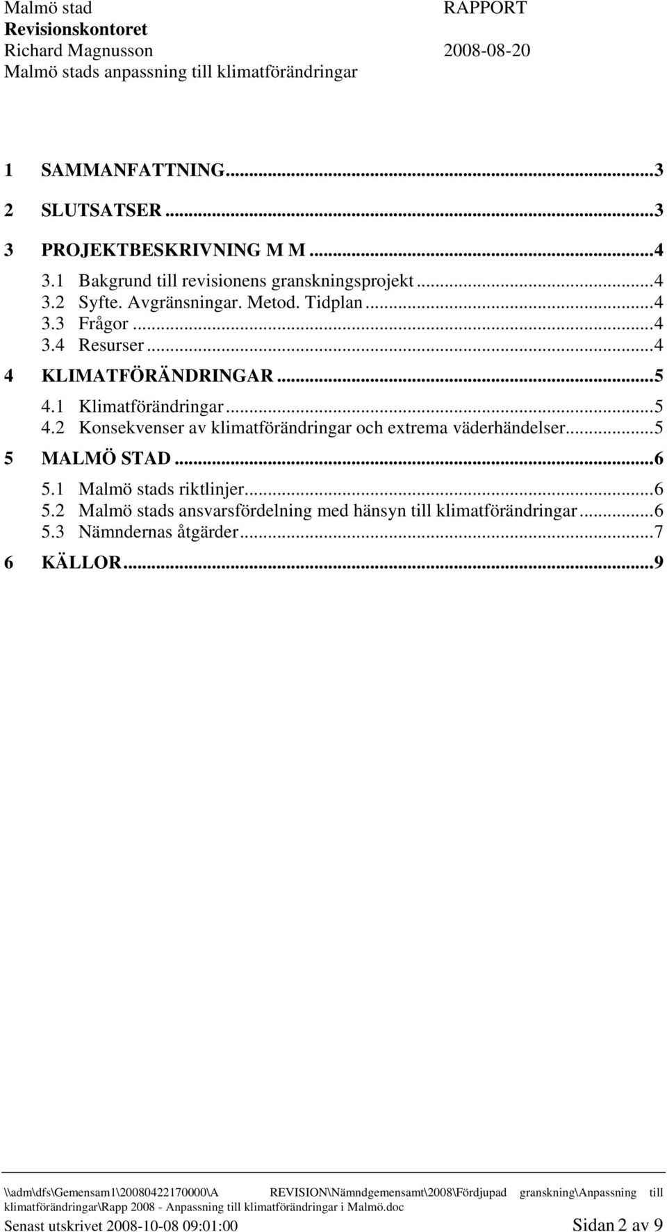 1 Klimatförändringar...5 4.2 Konsekvenser av klimatförändringar och extrema väderhändelser...5 5 MALMÖ STAD...6 5.