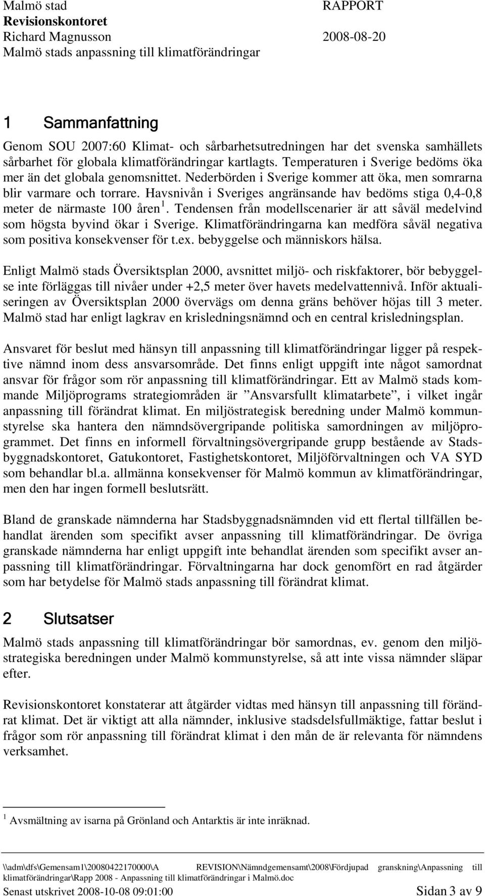 Havsnivån i Sveriges angränsande hav bedöms stiga 0,4-0,8 meter de närmaste 100 åren 1. Tendensen från modellscenarier är att såväl medelvind som högsta byvind ökar i Sverige.
