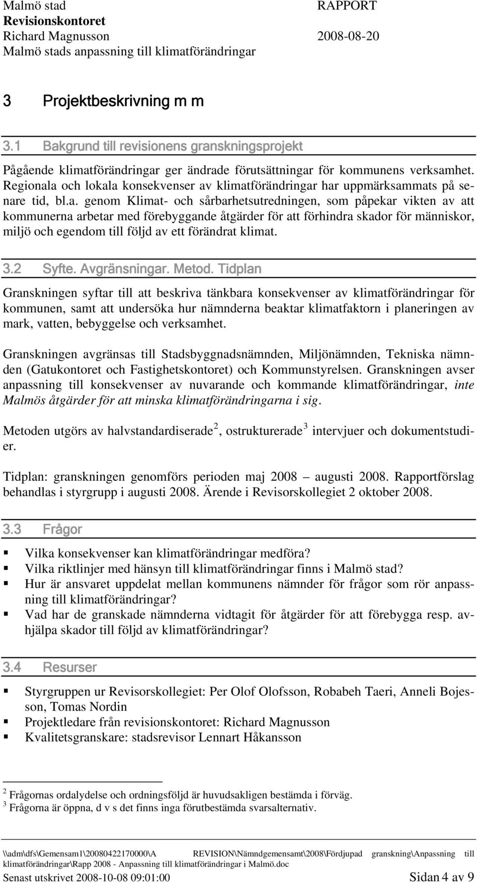 a och lokala konsekvenser av klimatförändringar har uppmärksammats på senare tid, bl.a. genom Klimat- och sårbarhetsutredningen, som påpekar vikten av att kommunerna arbetar med förebyggande åtgärder