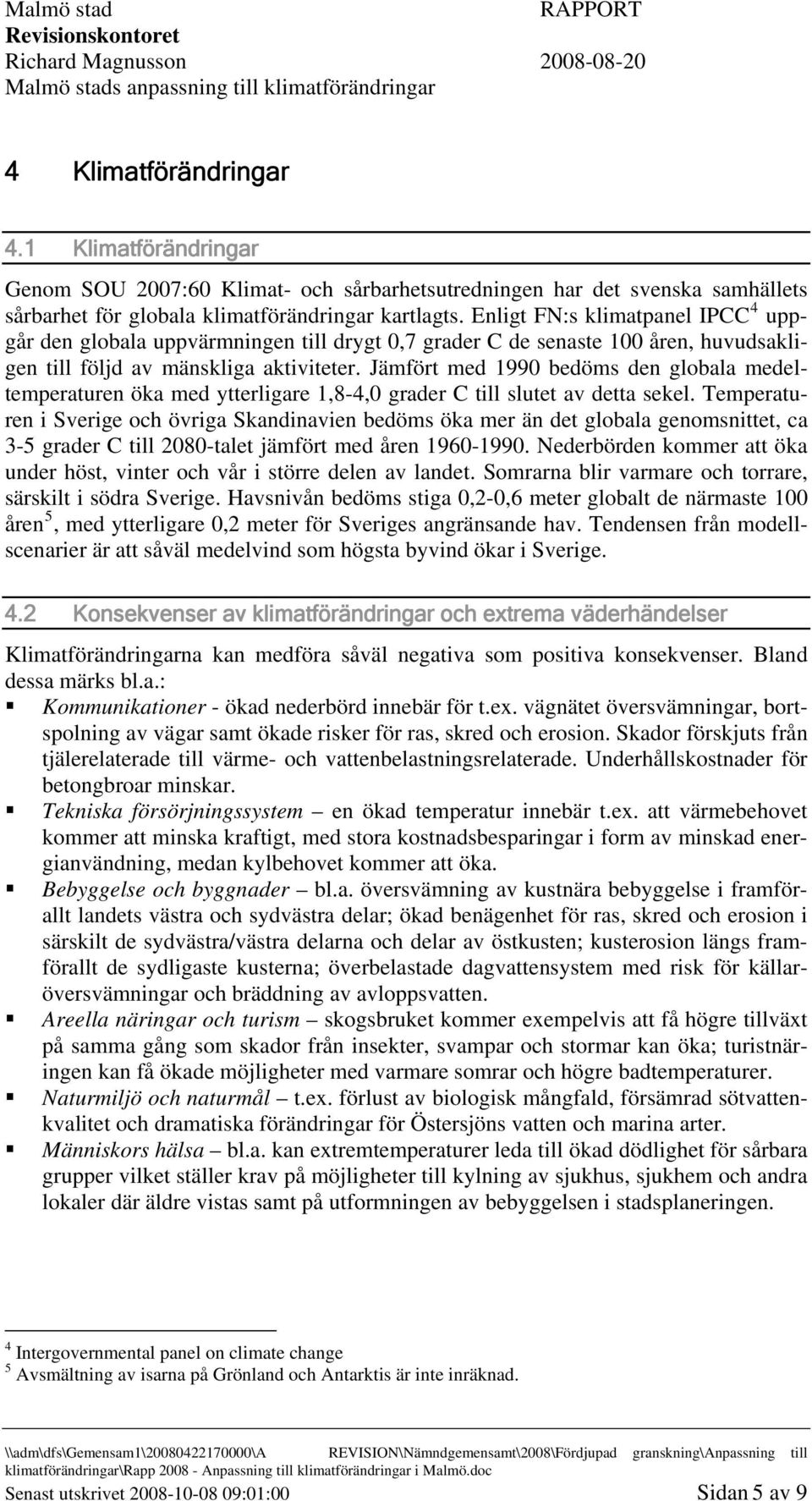 Jämfört med 1990 bedöms den globala medeltemperaturen öka med ytterligare 1,8-4,0 grader C till slutet av detta sekel.