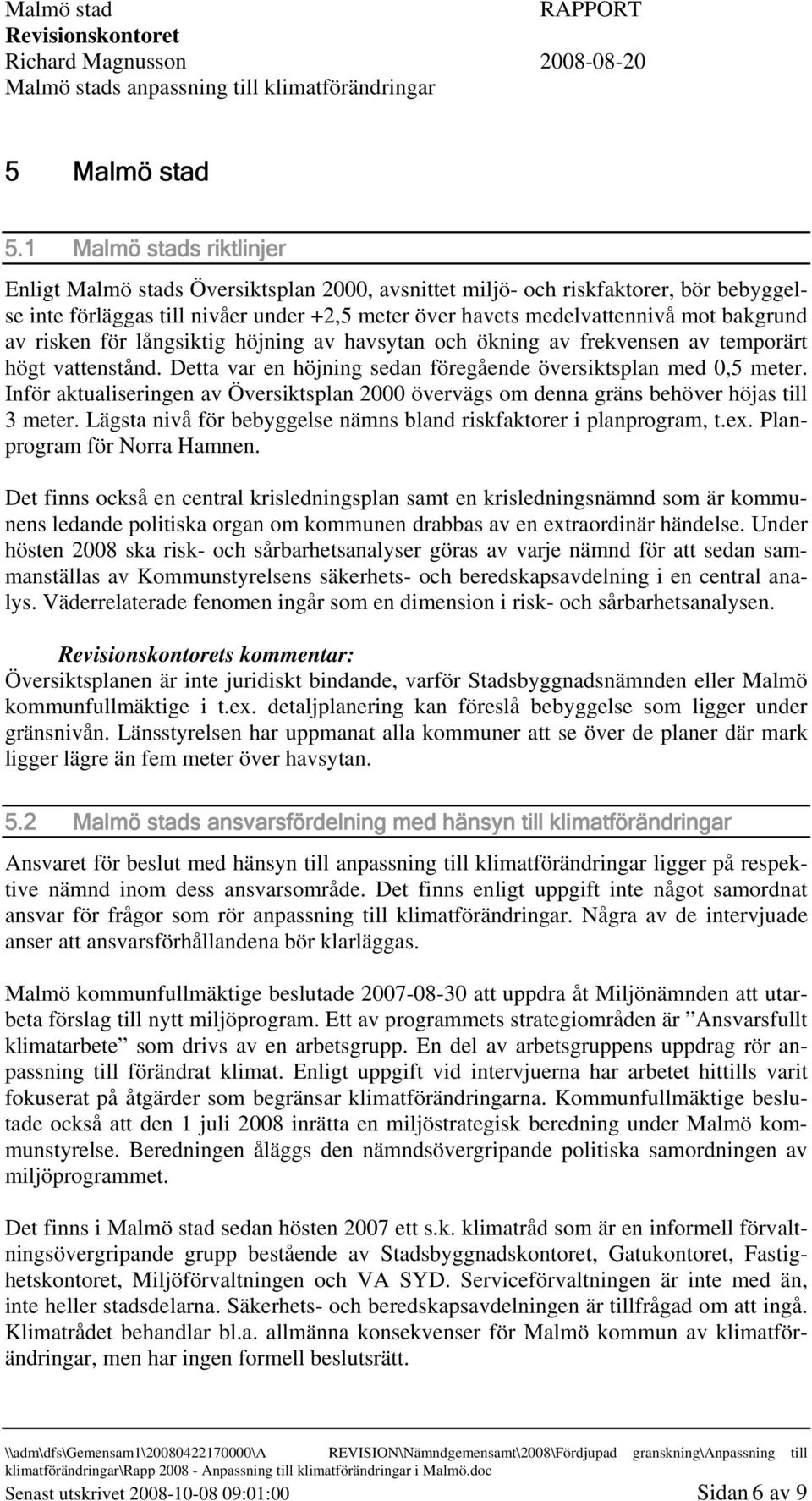 av risken för långsiktig höjning av havsytan och ökning av frekvensen av temporärt högt vattenstånd. Detta var en höjning sedan föregående översiktsplan med 0,5 meter.