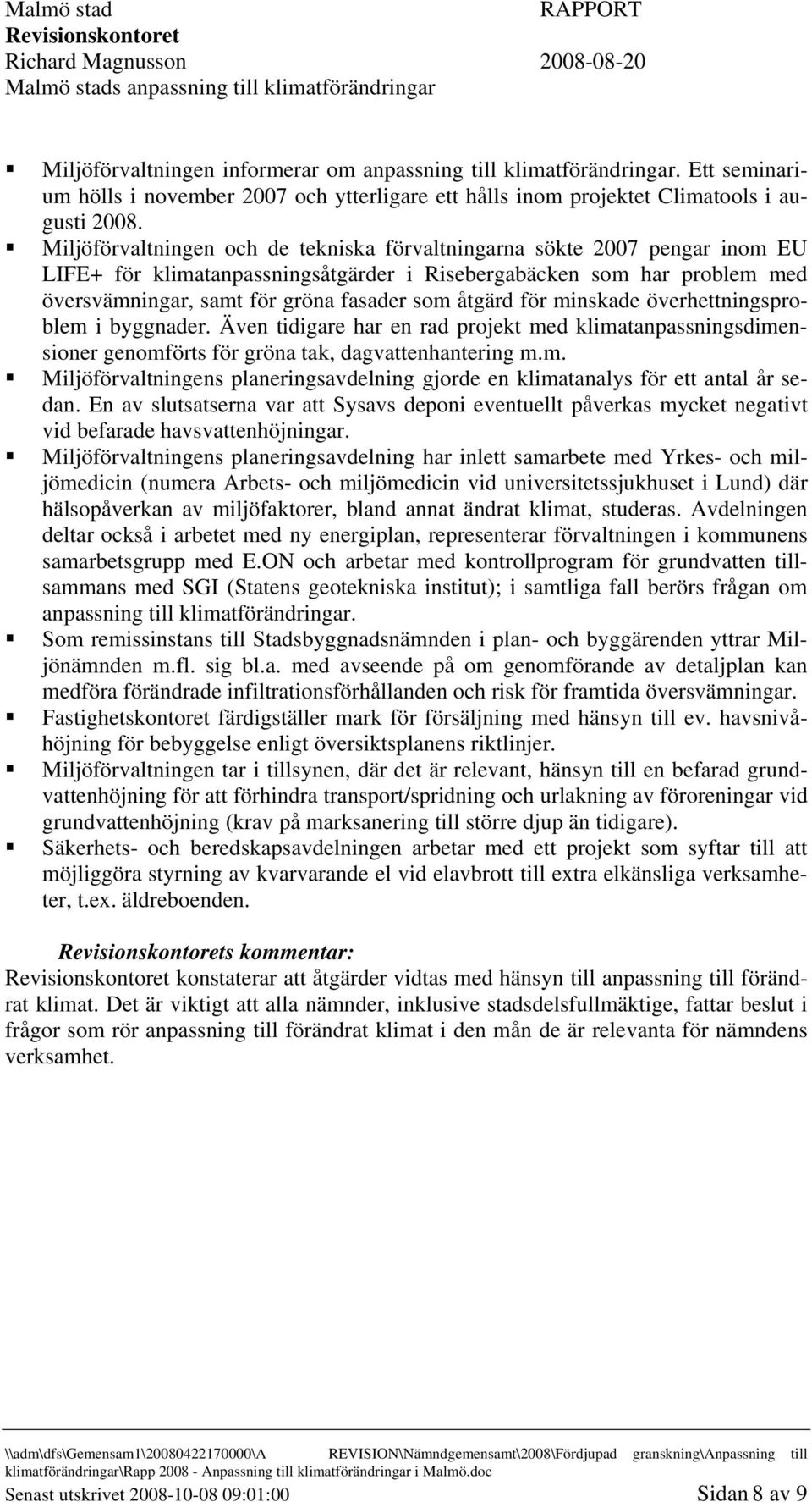 åtgärd för minskade överhettningsproblem i byggnader. Även tidigare har en rad projekt med klimatanpassningsdimensioner genomförts för gröna tak, dagvattenhantering m.m. Miljöförvaltningens planeringsavdelning gjorde en klimatanalys för ett antal år sedan.