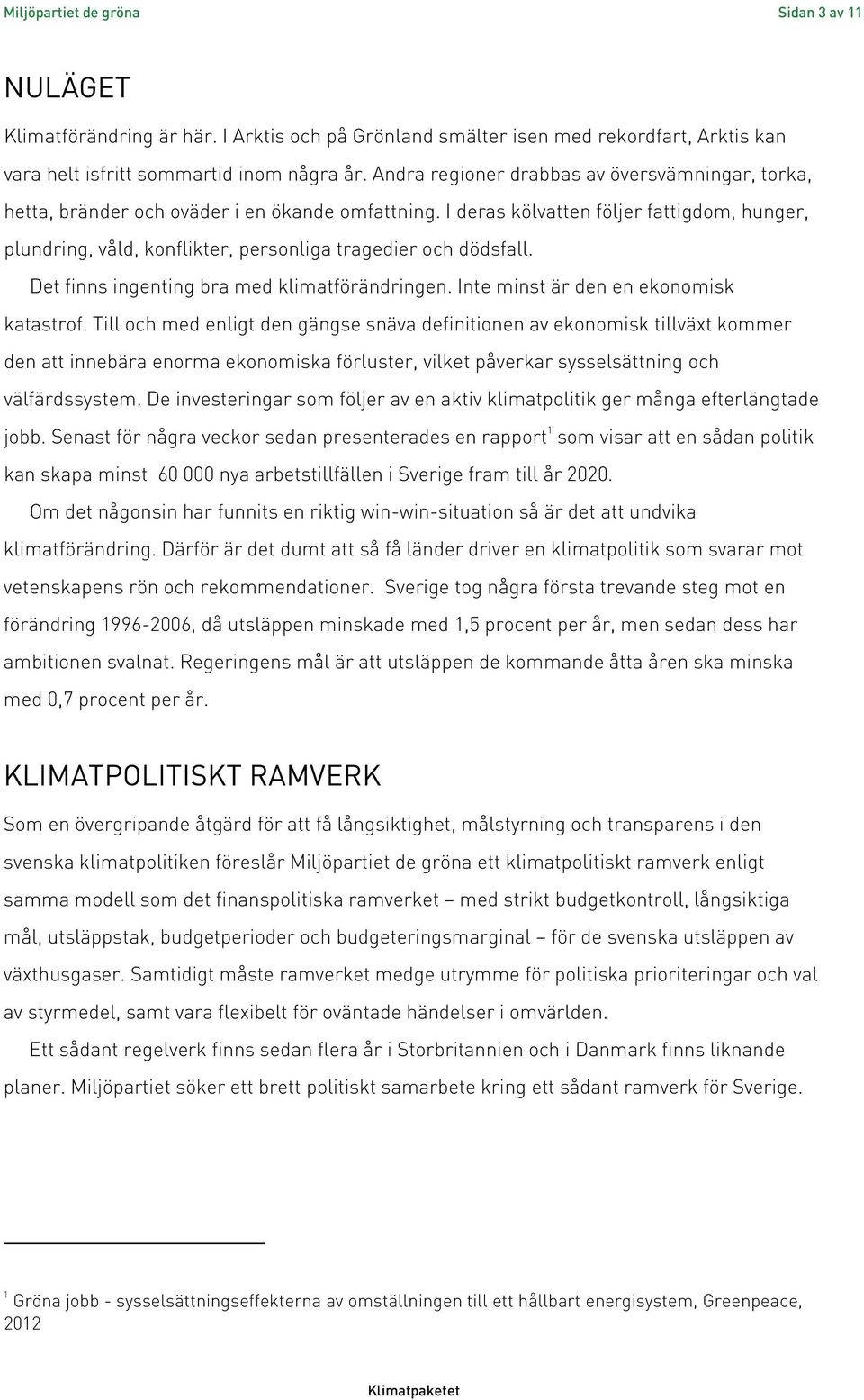 I deras kölvatten följer fattigdom, hunger, plundring, våld, konflikter, personliga tragedier och dödsfall. Det finns ingenting bra med klimatförändringen. Inte minst är den en ekonomisk katastrof.