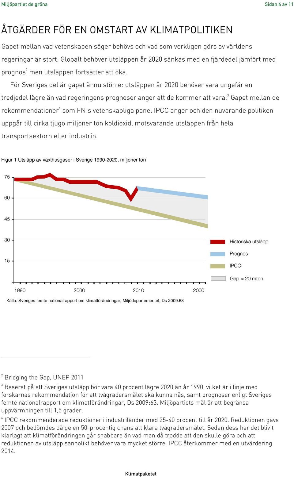 För Sveriges del är gapet ännu större: utsläppen år 2020 behöver vara ungefär en tredjedel lägre än vad regeringens prognoser anger att de kommer att vara.