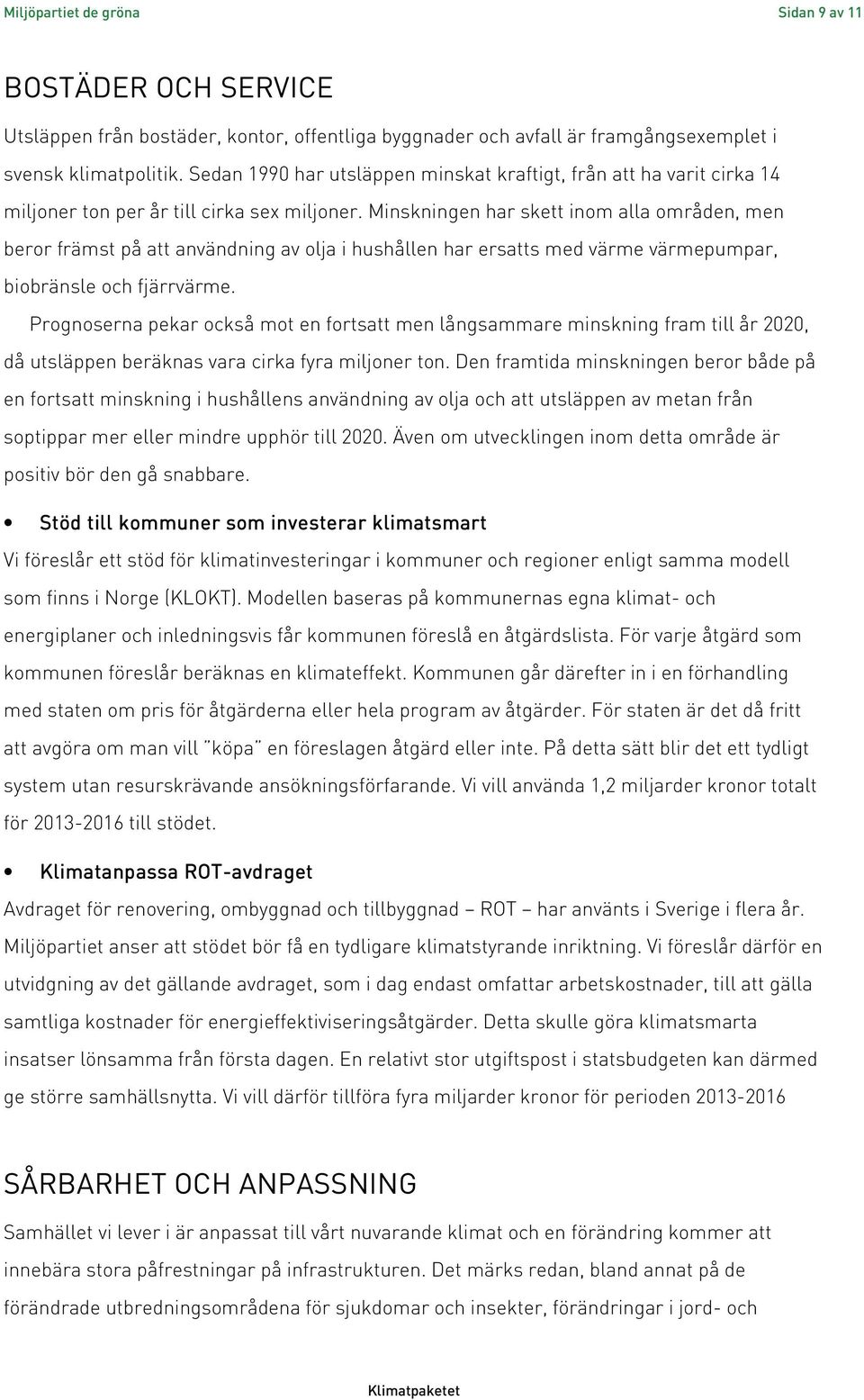 Minskningen har skett inom alla områden, men beror främst på att användning av olja i hushållen har ersatts med värme värmepumpar, biobränsle och fjärrvärme.