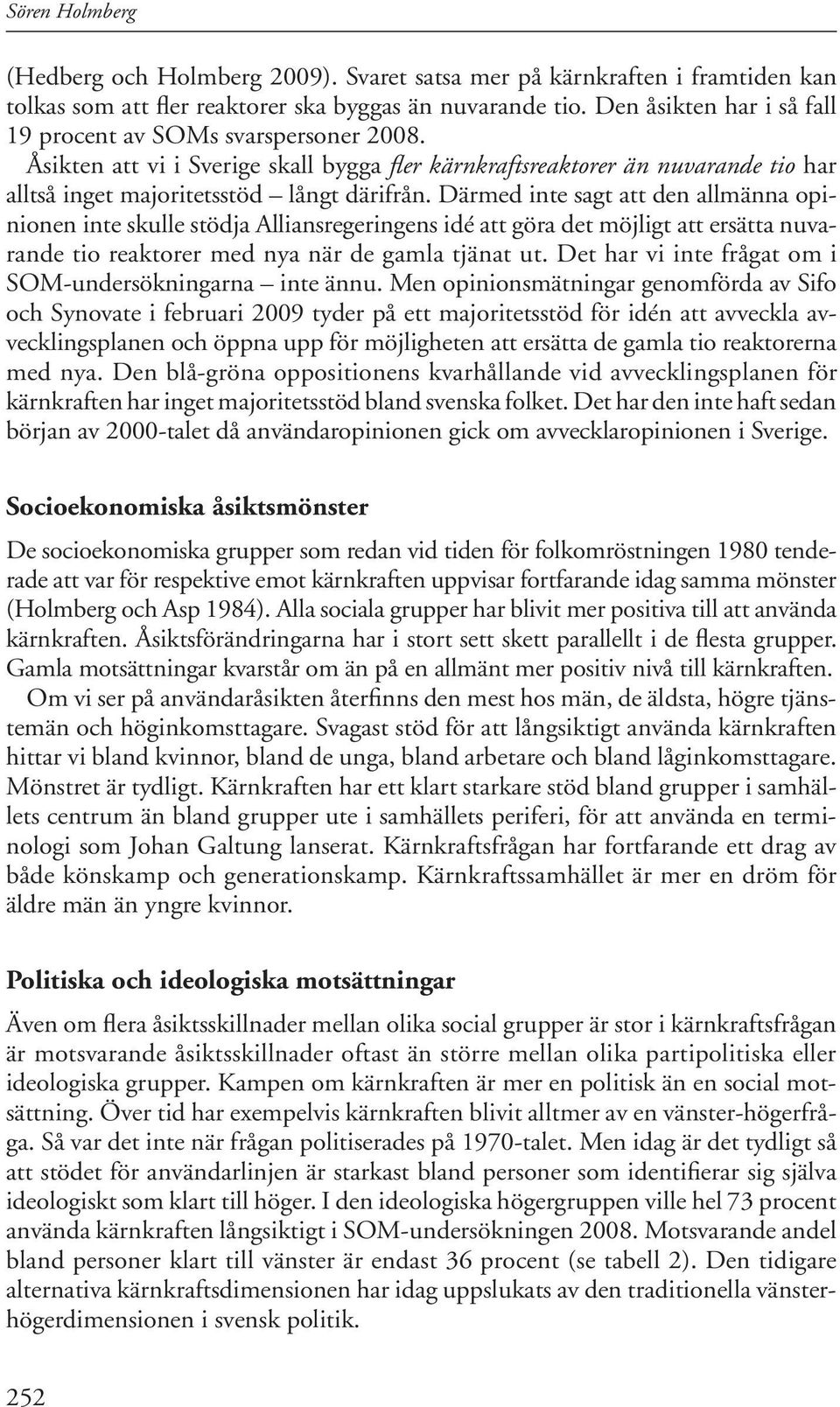 Därmed inte sagt att den allmänna opinionen inte skulle stödja Alliansregeringens idé att göra det möjligt att ersätta nuvarande tio reaktorer med nya när de gamla tjänat ut.