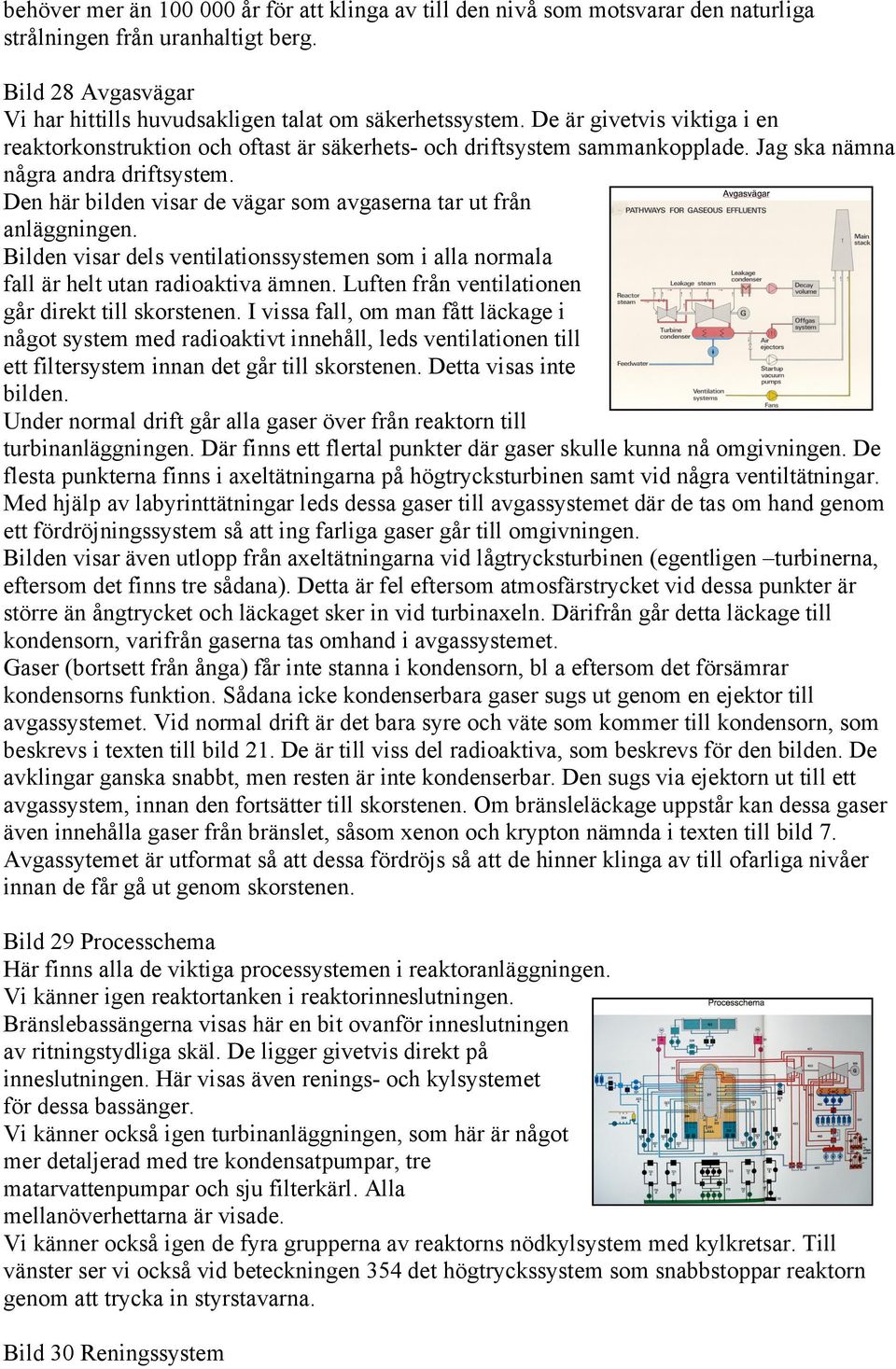 Den här bilden visar de vägar som avgaserna tar ut från anläggningen. Bilden visar dels ventilationssystemen som i alla normala fall är helt utan radioaktiva ämnen.