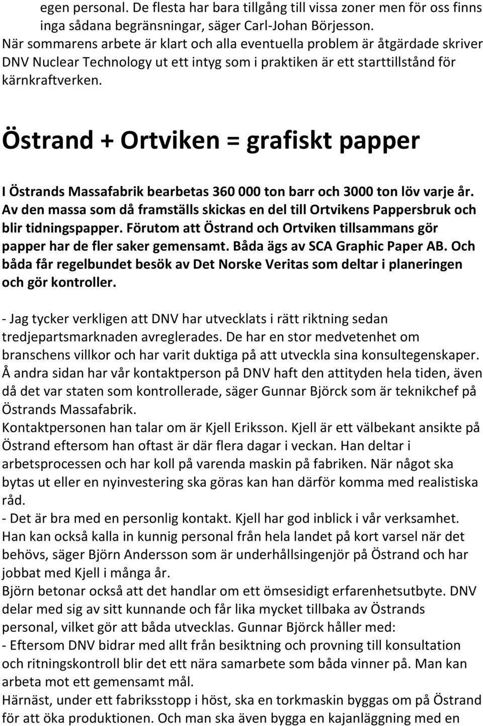 Östrand + Ortviken = grafiskt papper I Östrands Massafabrik bearbetas 360 000 ton barr och 3000 ton löv varje år.