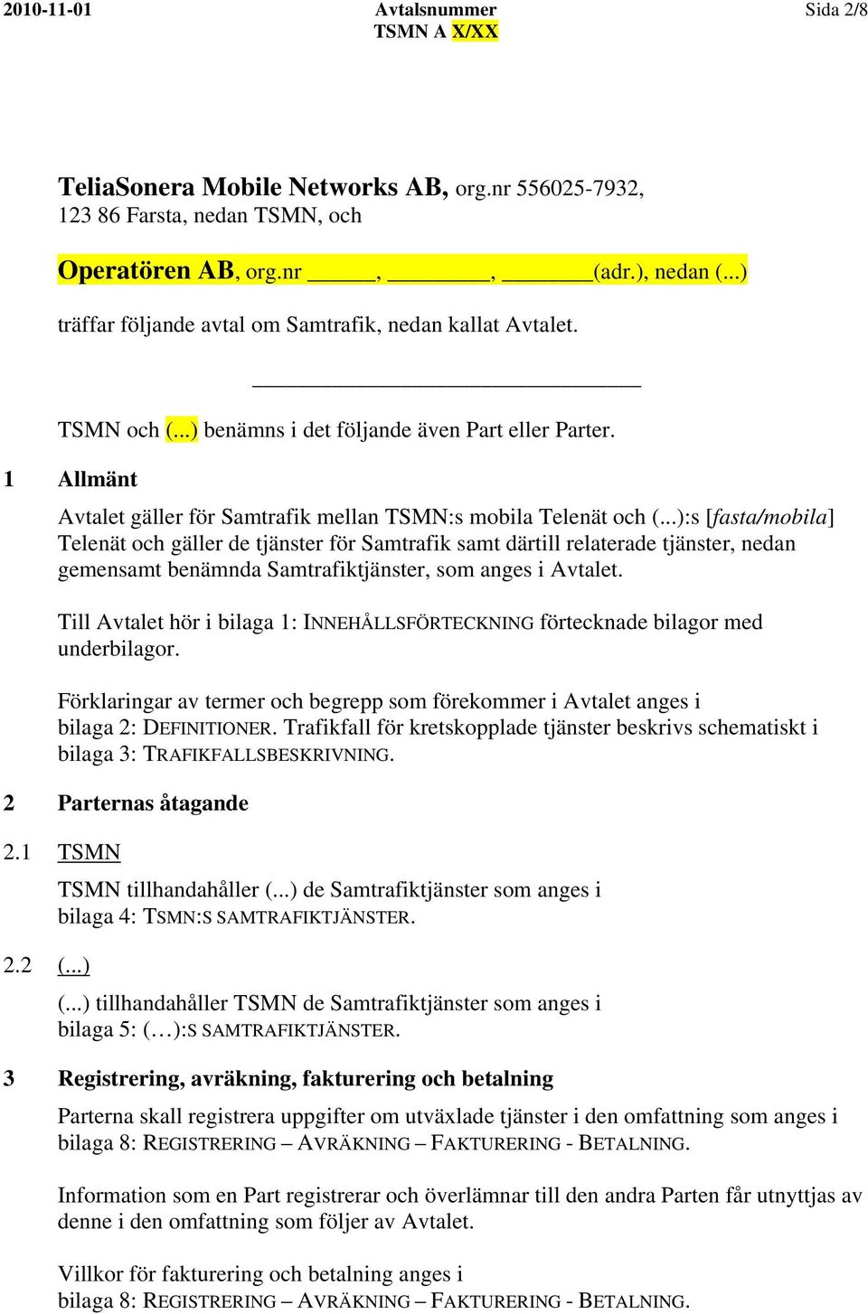 ..):s [fasta/mobila] Telenät och gäller de tjänster för Samtrafik samt därtill relaterade tjänster, nedan gemensamt benämnda Samtrafiktjänster, som anges i Avtalet.