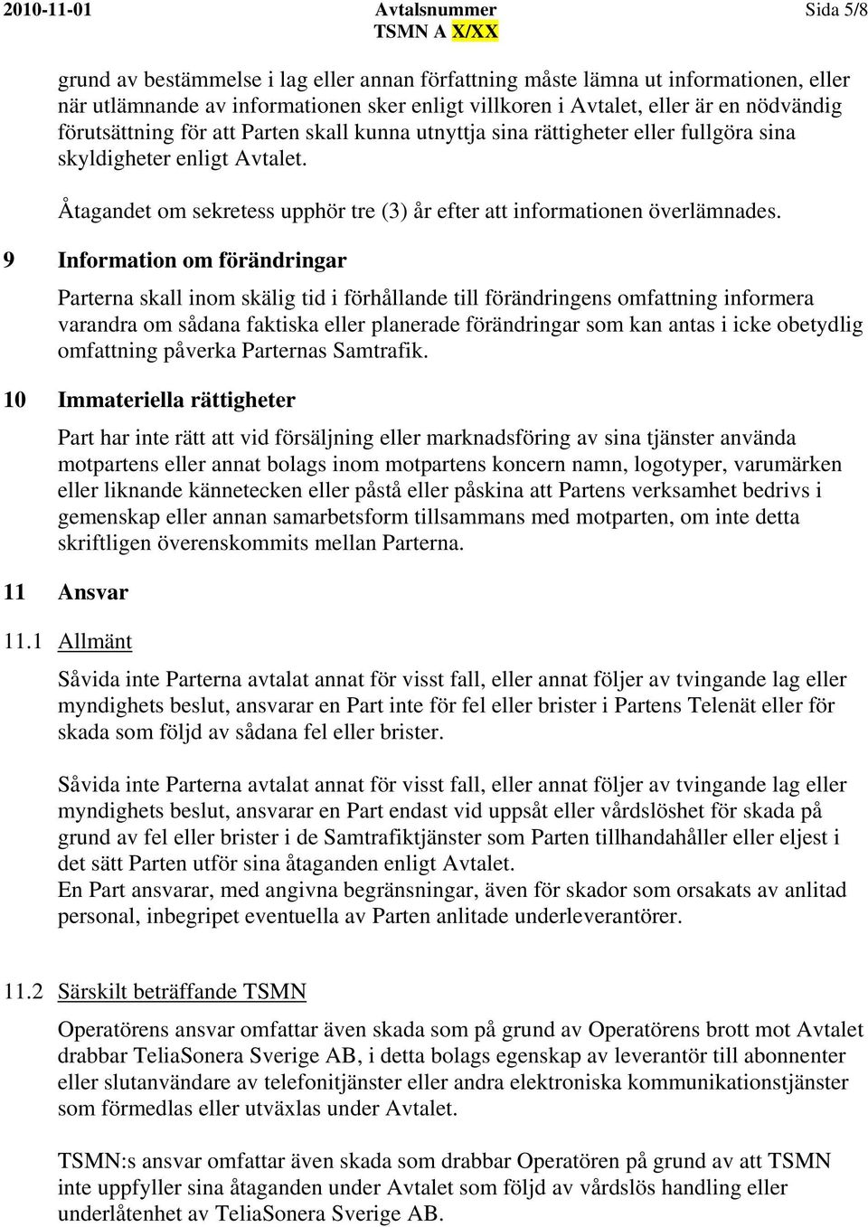 9 Information om förändringar Parterna skall inom skälig tid i förhållande till förändringens omfattning informera varandra om sådana faktiska eller planerade förändringar som kan antas i icke