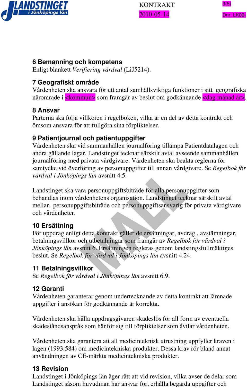 8 Ansvar Parterna ska följa villkoren i regelboken, vilka är en del av detta kontrakt och ömsom ansvara för att fullgöra sina förpliktelser.