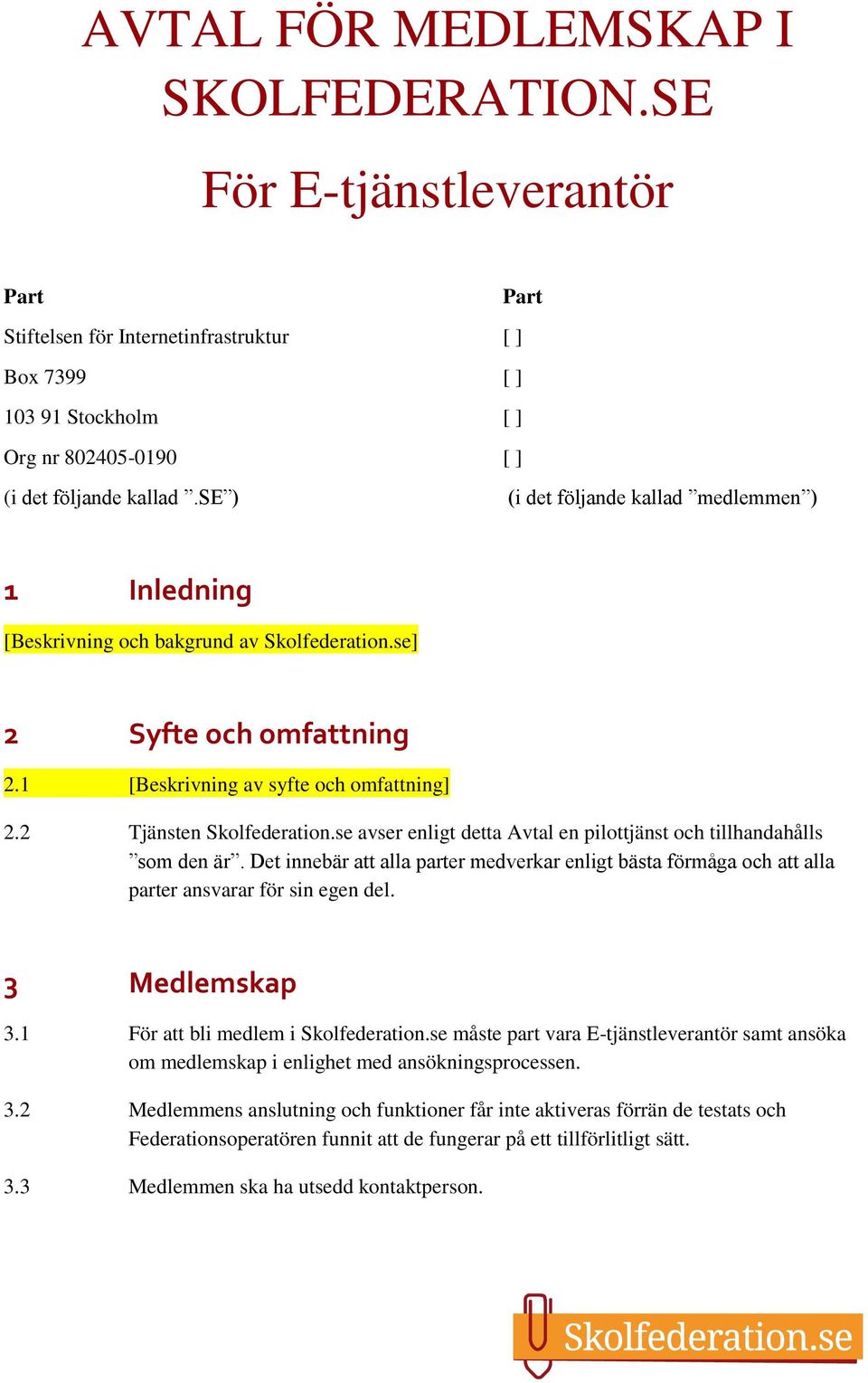 se avser enligt detta Avtal en pilottjänst och tillhandahålls som den är. Det innebär att alla parter medverkar enligt bästa förmåga och att alla parter ansvarar för sin egen del. 3 Medlemskap 3.