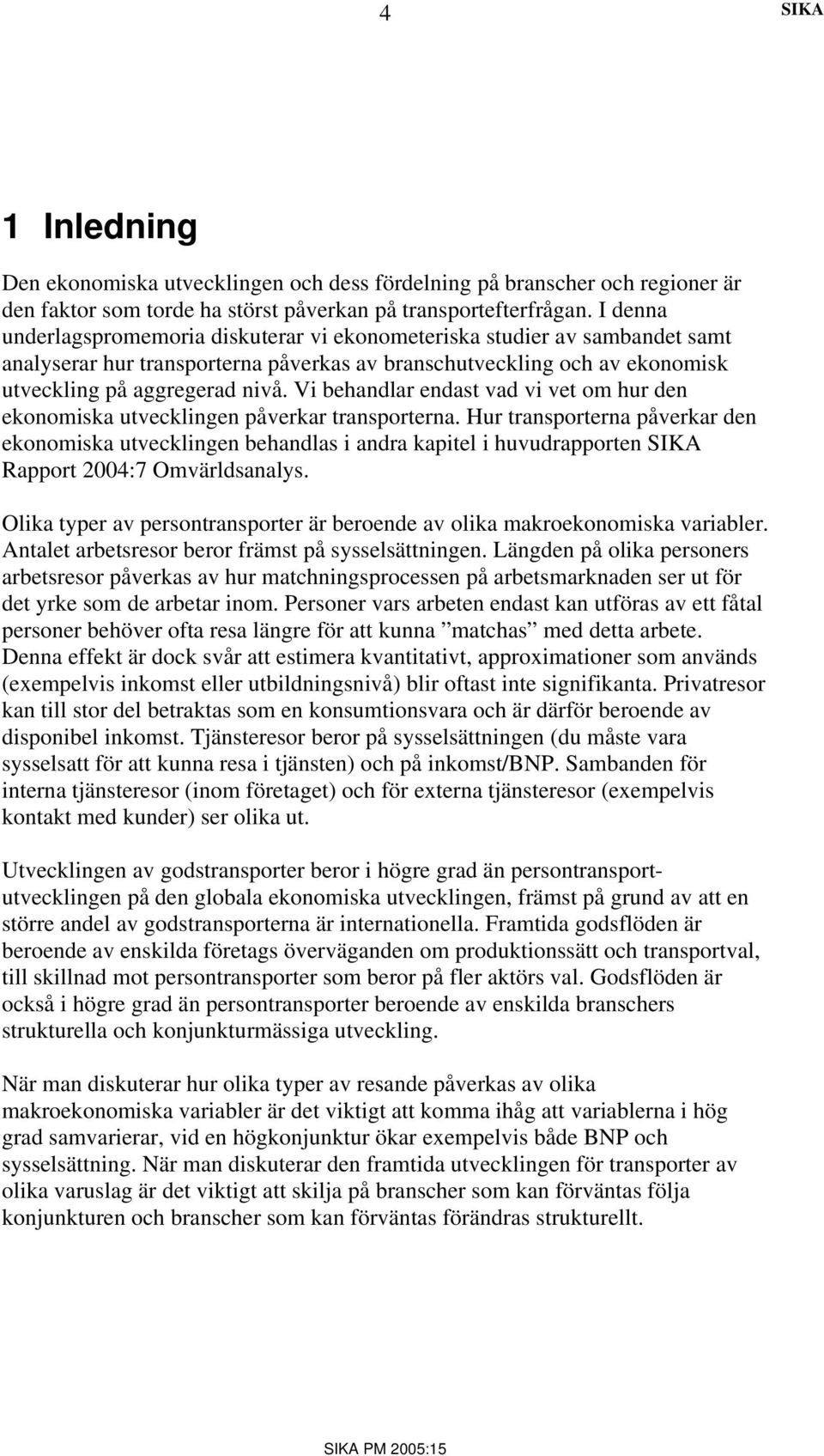 Vi behandlar endast vad vi vet om hur den ekonomiska utvecklingen påverkar transporterna.