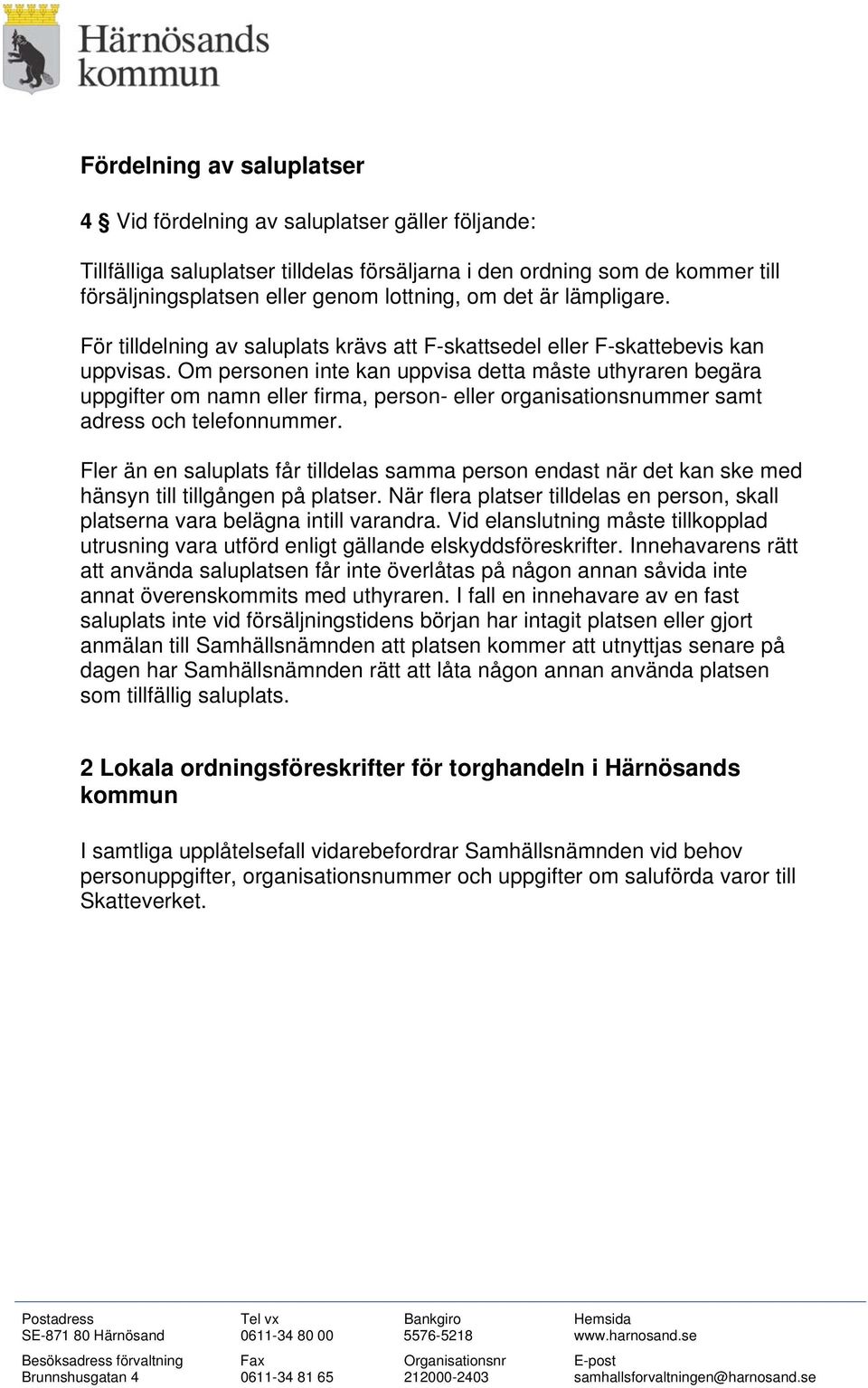 Om personen inte kan uppvisa detta måste uthyraren begära uppgifter om namn eller firma, person- eller organisationsnummer samt adress och telefonnummer.