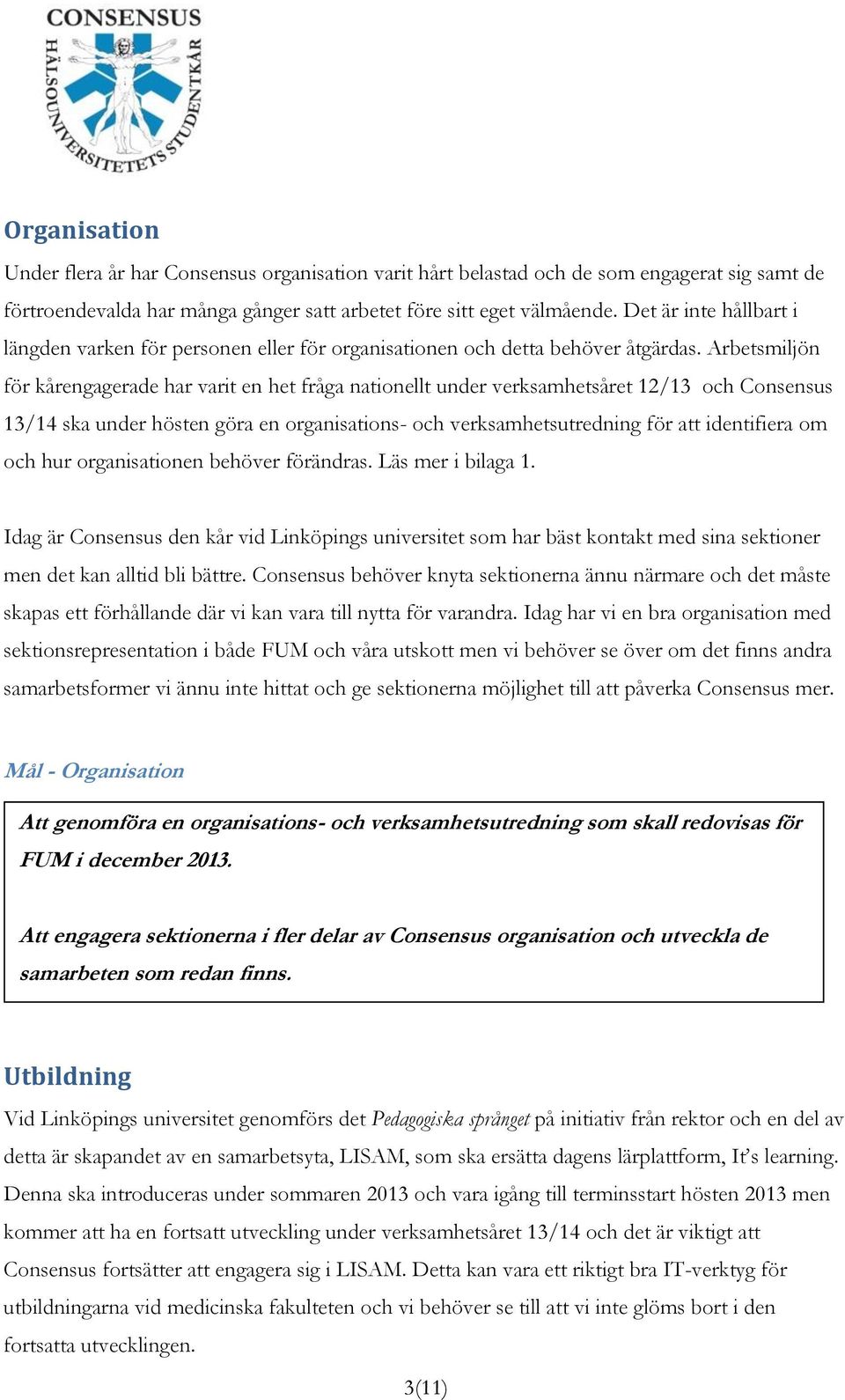 Arbetsmiljön för kårengagerade har varit en het fråga nationellt under verksamhetsåret 12/13 och Consensus 13/14 ska under hösten göra en organisations- och verksamhetsutredning för att identifiera