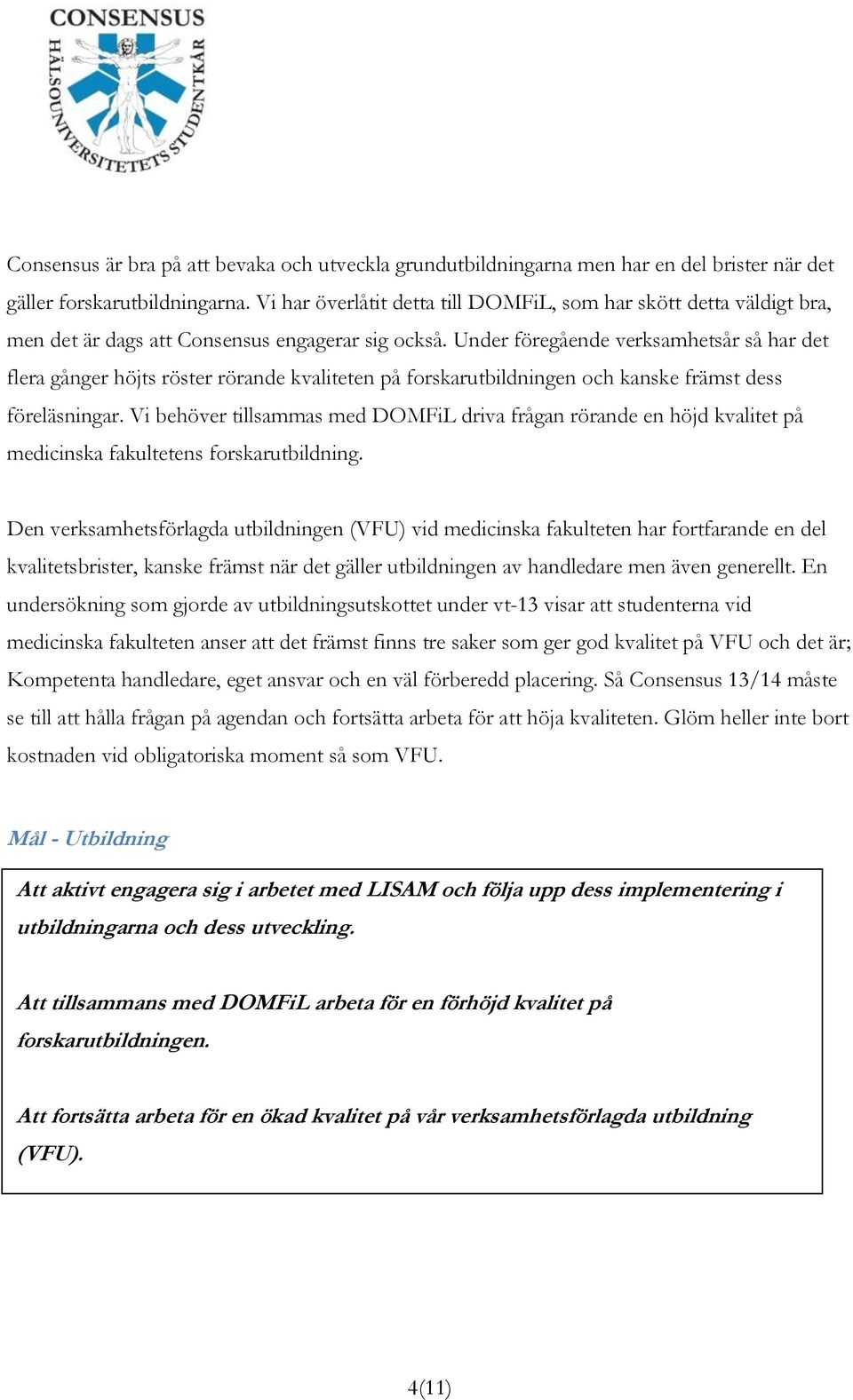 Under föregående verksamhetsår så har det flera gånger höjts röster rörande kvaliteten på forskarutbildningen och kanske främst dess föreläsningar.