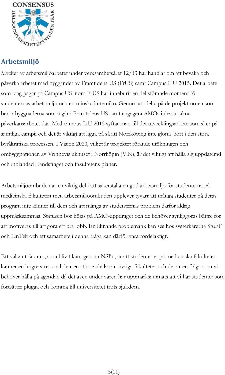 Genom att delta på de projektmöten som berör byggnaderna som ingår i Framtidens US samt engagera AMOs i dessa säkras påverkansarbetet där.