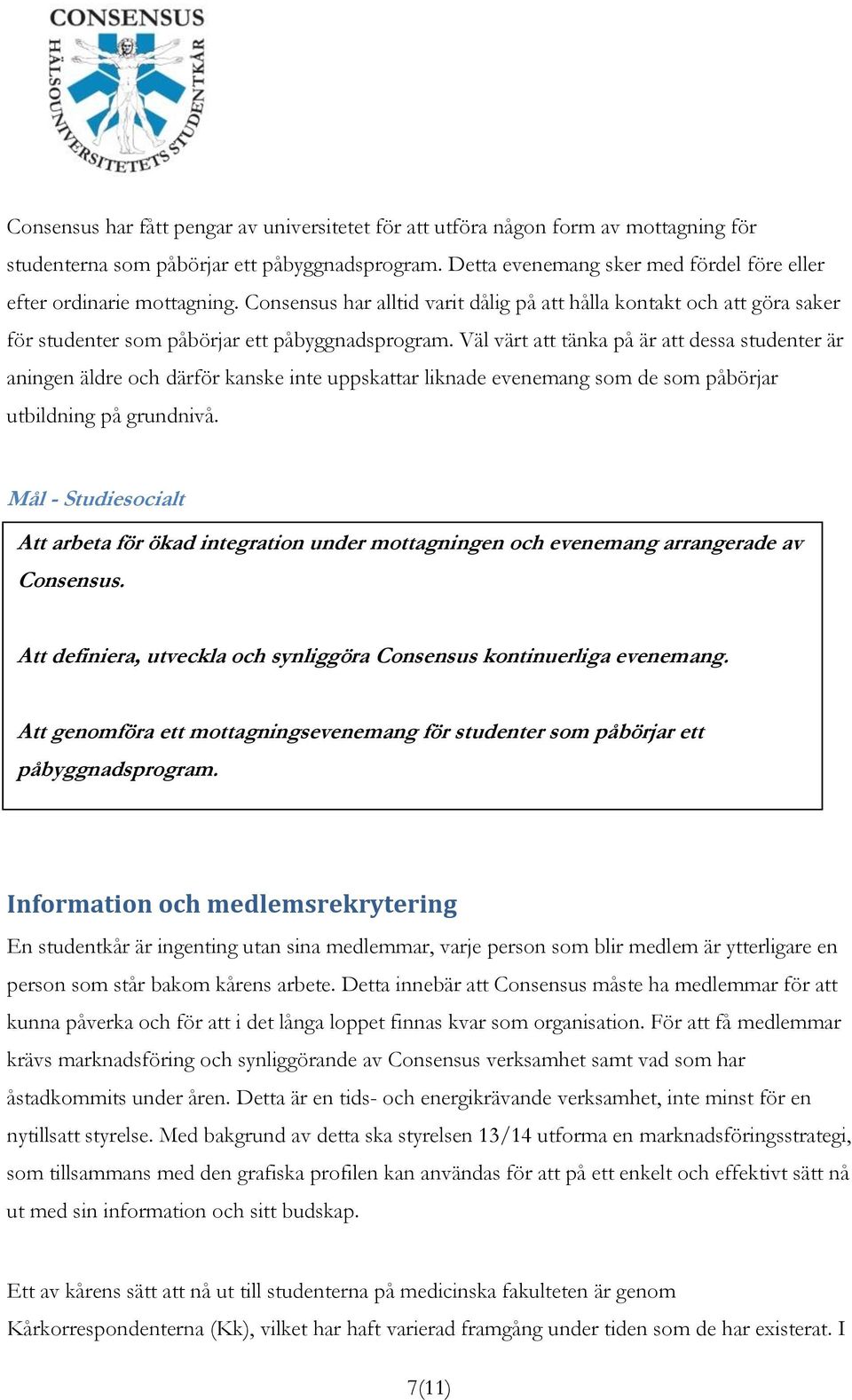 Väl värt att tänka på är att dessa studenter är aningen äldre och därför kanske inte uppskattar liknade evenemang som de som påbörjar utbildning på grundnivå.