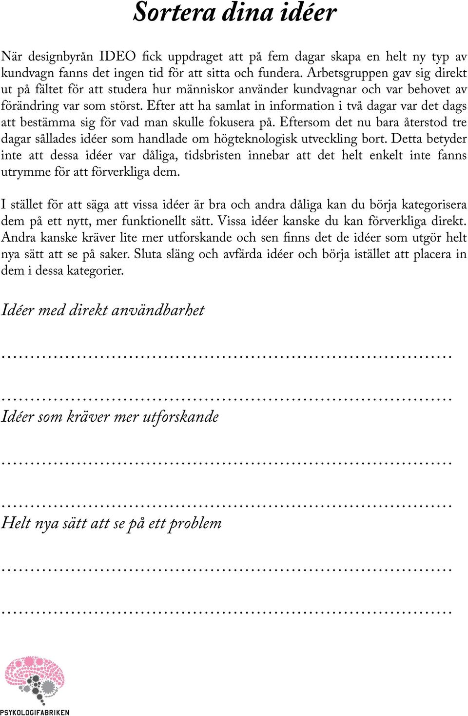 Efter att ha samlat in information i två dagar var det dags att bestämma sig för vad man skulle fokusera på.