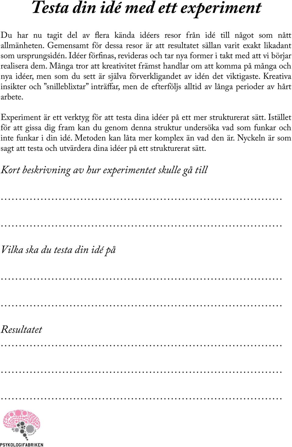 Många tror att kreativitet främst handlar om att komma på många och nya idéer, men som du sett är själva förverkligandet av idén det viktigaste.