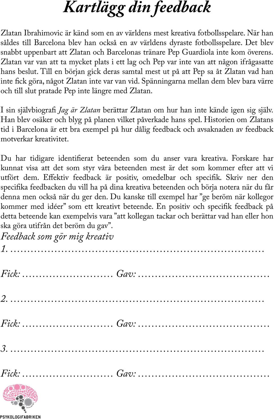 Till en början gick deras samtal mest ut på att Pep sa åt Zlatan vad han inte fick göra, något Zlatan inte var van vid.
